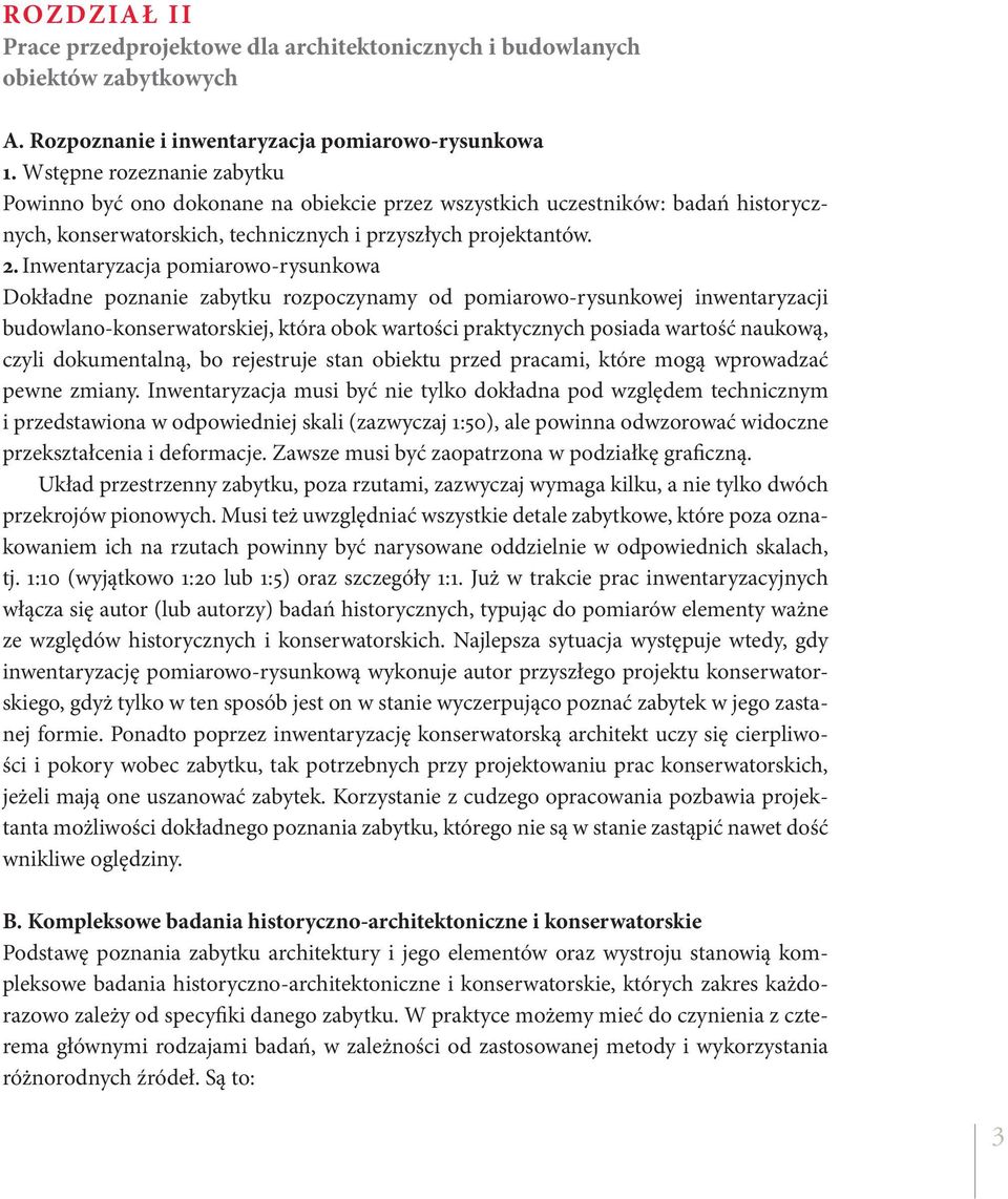 Inwentaryzacja pomiarowo-rysunkowa Dokładne poznanie zabytku rozpoczynamy od pomiarowo-rysunkowej inwentaryzacji budowlano-konserwatorskiej, która obok wartości praktycznych posiada wartość naukową,