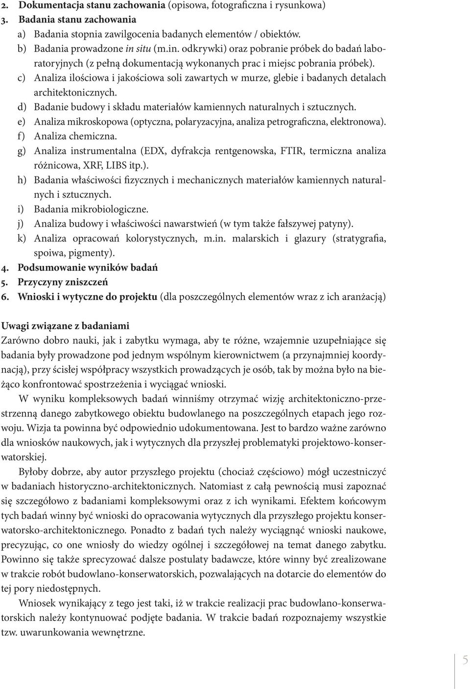 c) Analiza ilościowa i jakościowa soli zawartych w murze, glebie i badanych detalach architektonicznych. d) Badanie budowy i składu materiałów kamiennych naturalnych i sztucznych.