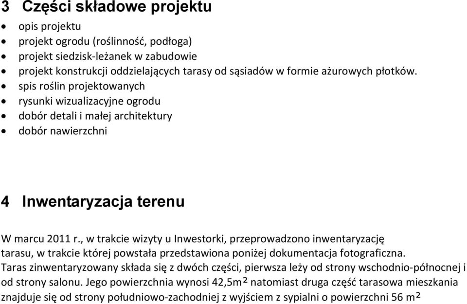 , w trakcie wizyty u Inwestorki, przeprowadzono inwentaryzację tarasu, w trakcie której powstała przedstawiona poniżej dokumentacja fotograficzna.