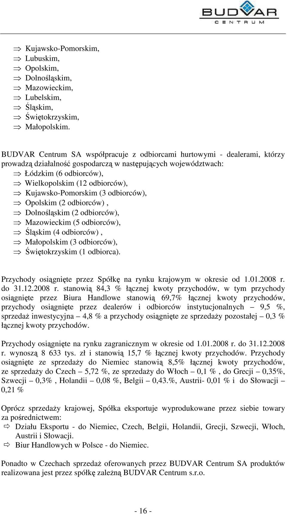 Kujawsko-Pomorskim (3 odbiorców), Opolskim (2 odbiorców), Dolnolskim (2 odbiorców), Mazowieckim (5 odbiorców), lskim (4 odbiorców), Małopolskim (3 odbiorców), witokrzyskim (1 odbiorca).