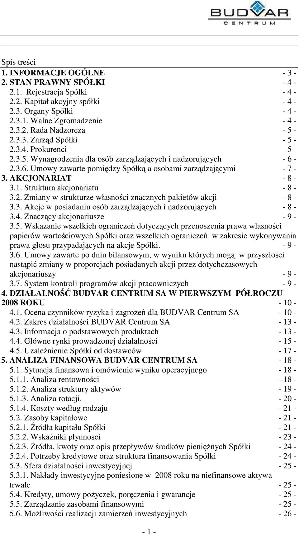 Struktura akcjonariatu - 8-3.2. Zmiany w strukturze własnoci znacznych pakietów akcji - 8-3.3. Akcje w posiadaniu osób zarzdzajcych i nadzorujcych - 8-3.4. Znaczcy akcjonariusze - 9-3.5.