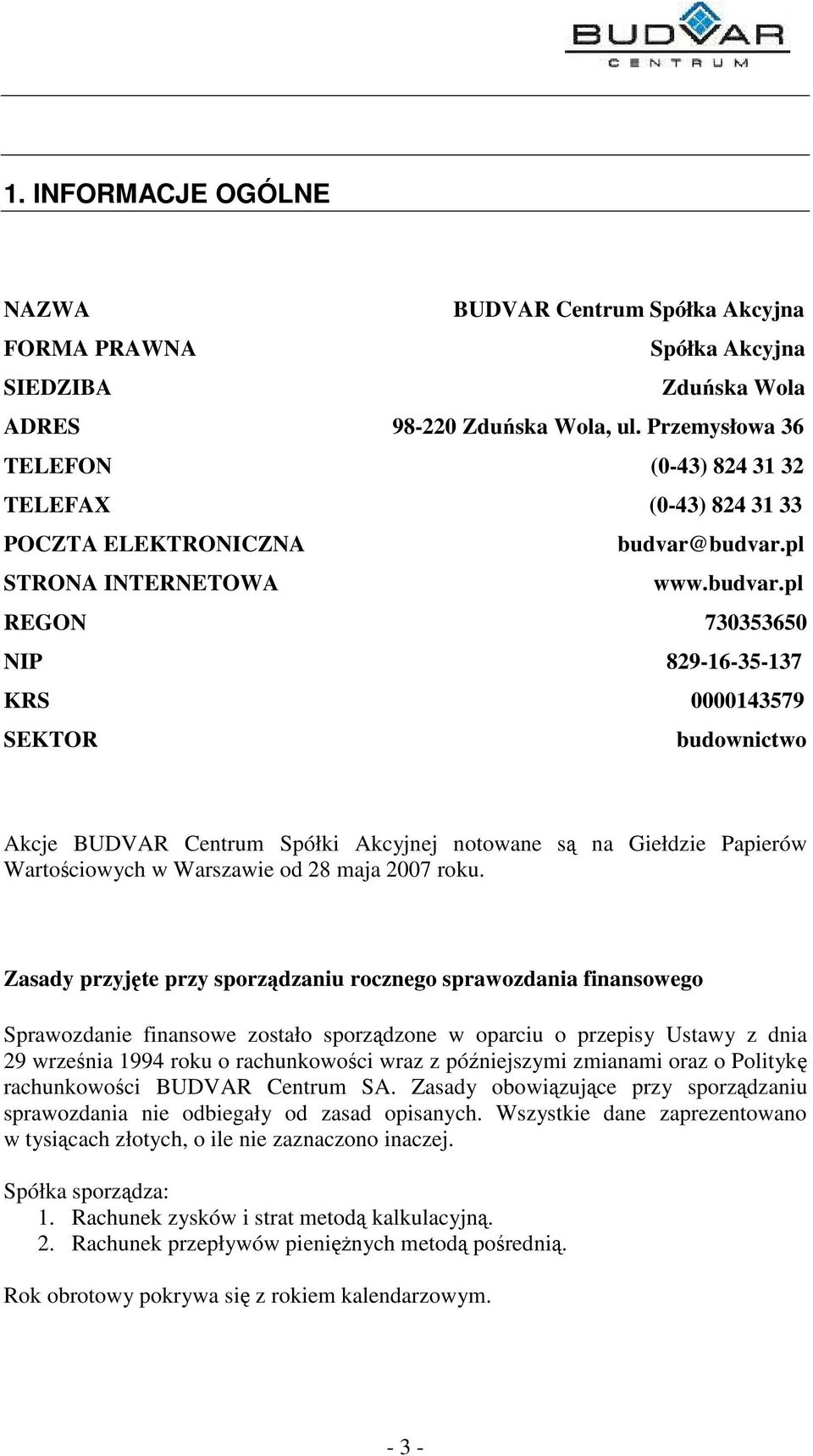 budvar.pl STRONA INTERNETOWA www.budvar.pl REGON 730353650 NIP 829-16-35-137 KRS 0000143579 SEKTOR budownictwo Akcje BUDVAR Centrum Spółki Akcyjnej notowane s na Giełdzie Papierów Wartociowych w Warszawie od 28 maja 2007 roku.