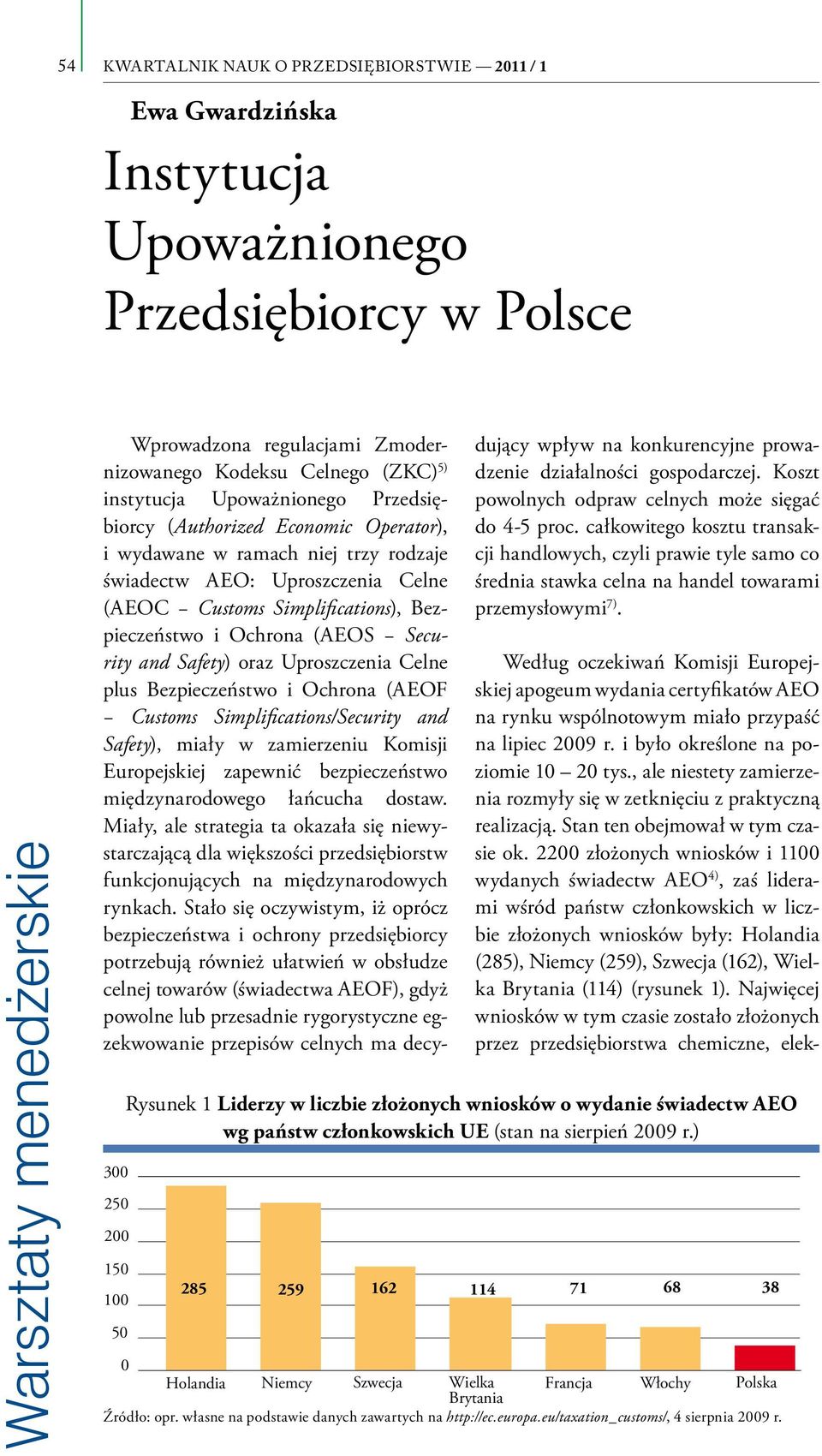 Security and Safety) oraz Uproszczenia Celne plus Bezpieczeństwo i Ochrona (AEOF Customs Simplifications/Security and Safety), miały w zamierzeniu Komisji Europejskiej zapewnić bezpieczeństwo