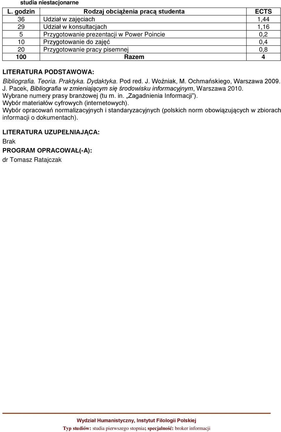 Woźniak, M. Ochmańskiego, Warszawa 2009. J. Pacek, Bibliografia w zmieniającym się środowisku informacyjnym, Warszawa 2010. Wybrane numery prasy branżowej (tu m. in. Zagadnienia Informacji ).