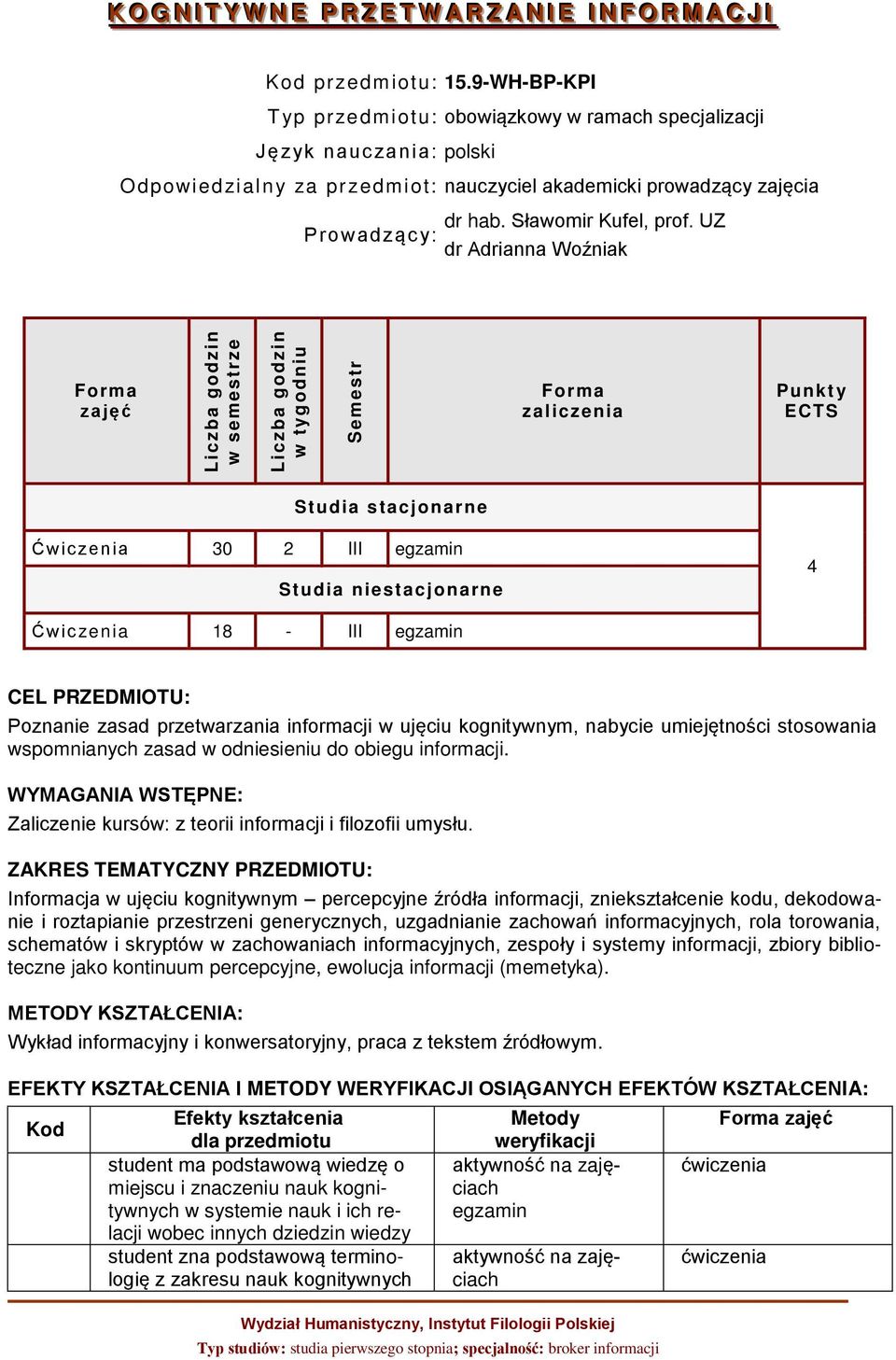 UZ Prowadząc y: dr Adrianna Woźniak zajęć zaliczenia Punkt y ECTS Studia stacjonarne Ćwic zenia 30 2 III Studia niestacjonarne 4 Ćwic zenia 18 - III CEL PRZEDMIOTU: Poznanie zasad przetwarzania