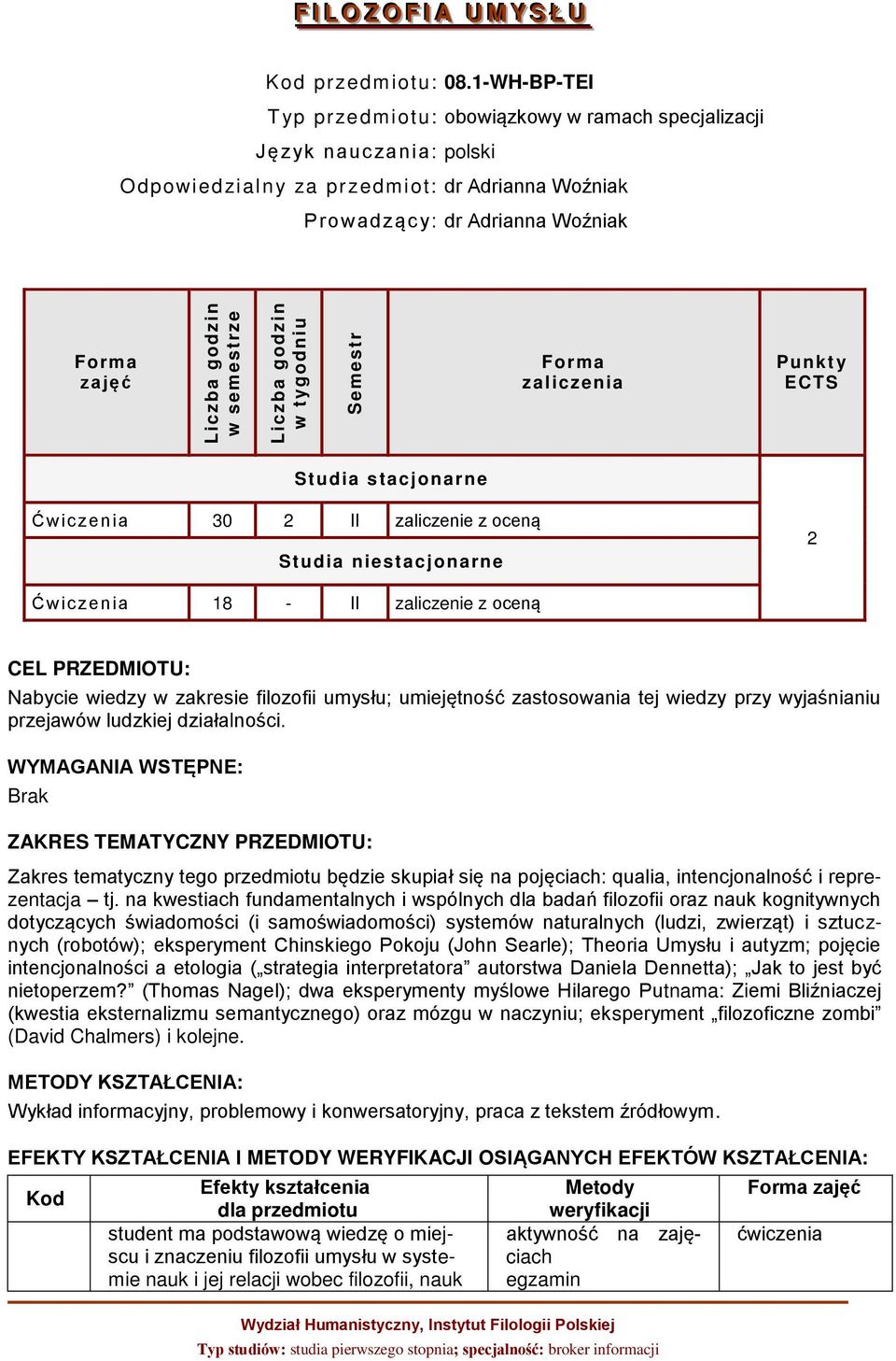 Studia stacjonarne Ćwic zenia 30 2 II zaliczenie z oceną Studia niestacjonarne 2 Ćwic zenia 18 - II zaliczenie z oceną CEL PRZEDMIOTU: Nabycie wiedzy w zakresie filozofii umysłu; umiejętność