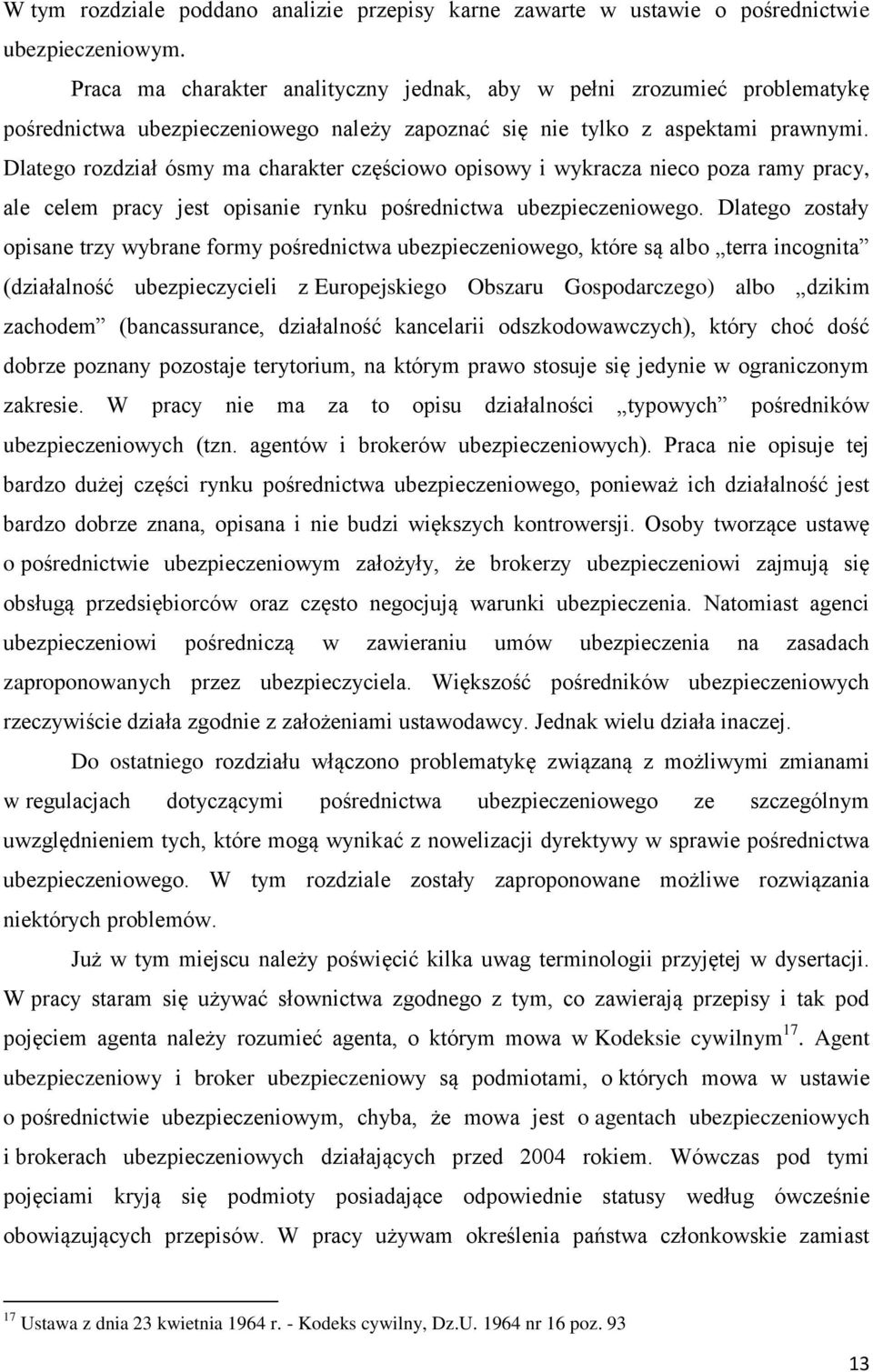 Dlatego rozdział ósmy ma charakter częściowo opisowy i wykracza nieco poza ramy pracy, ale celem pracy jest opisanie rynku pośrednictwa ubezpieczeniowego.