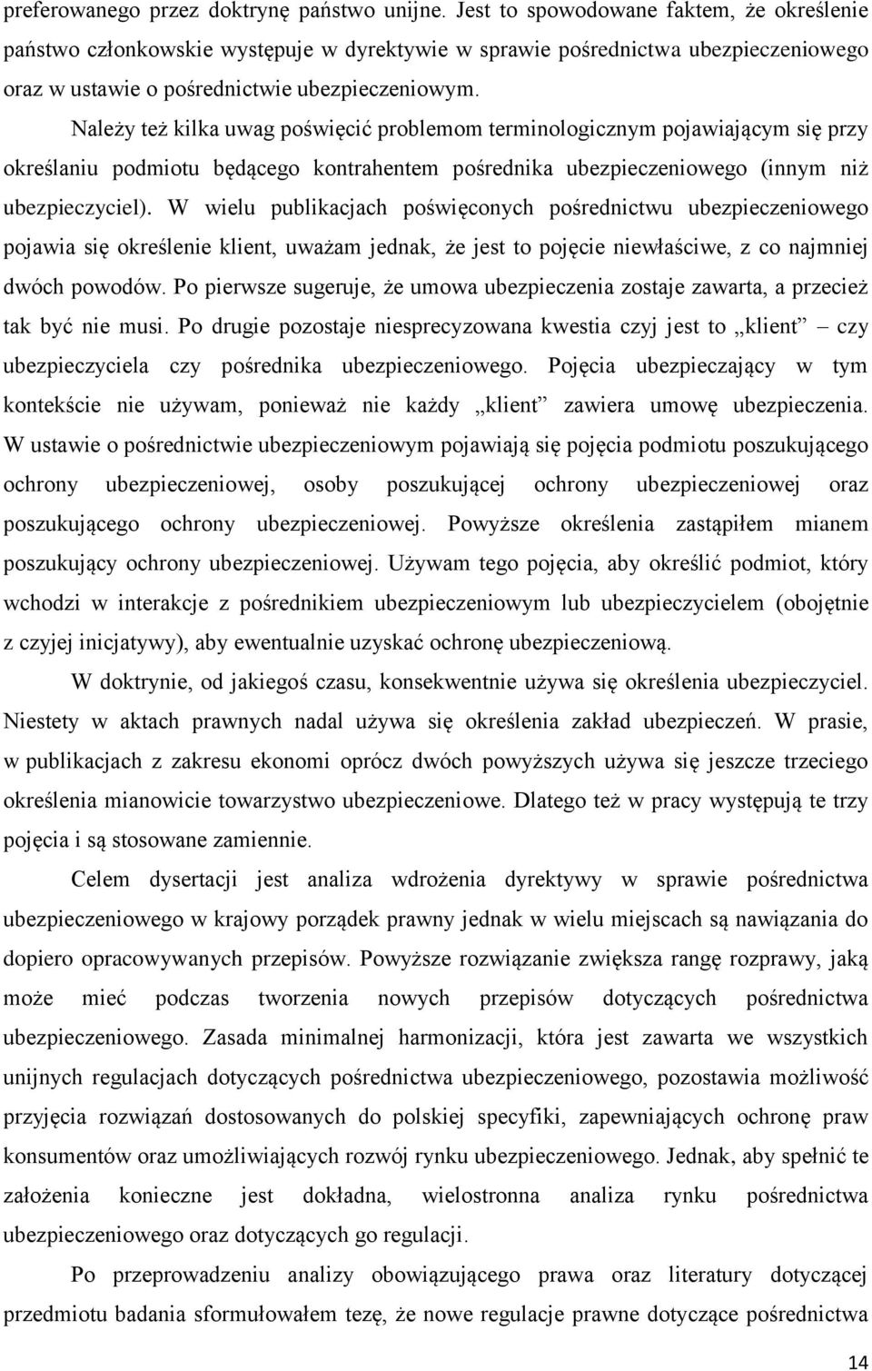 Należy też kilka uwag poświęcić problemom terminologicznym pojawiającym się przy określaniu podmiotu będącego kontrahentem pośrednika ubezpieczeniowego (innym niż ubezpieczyciel).