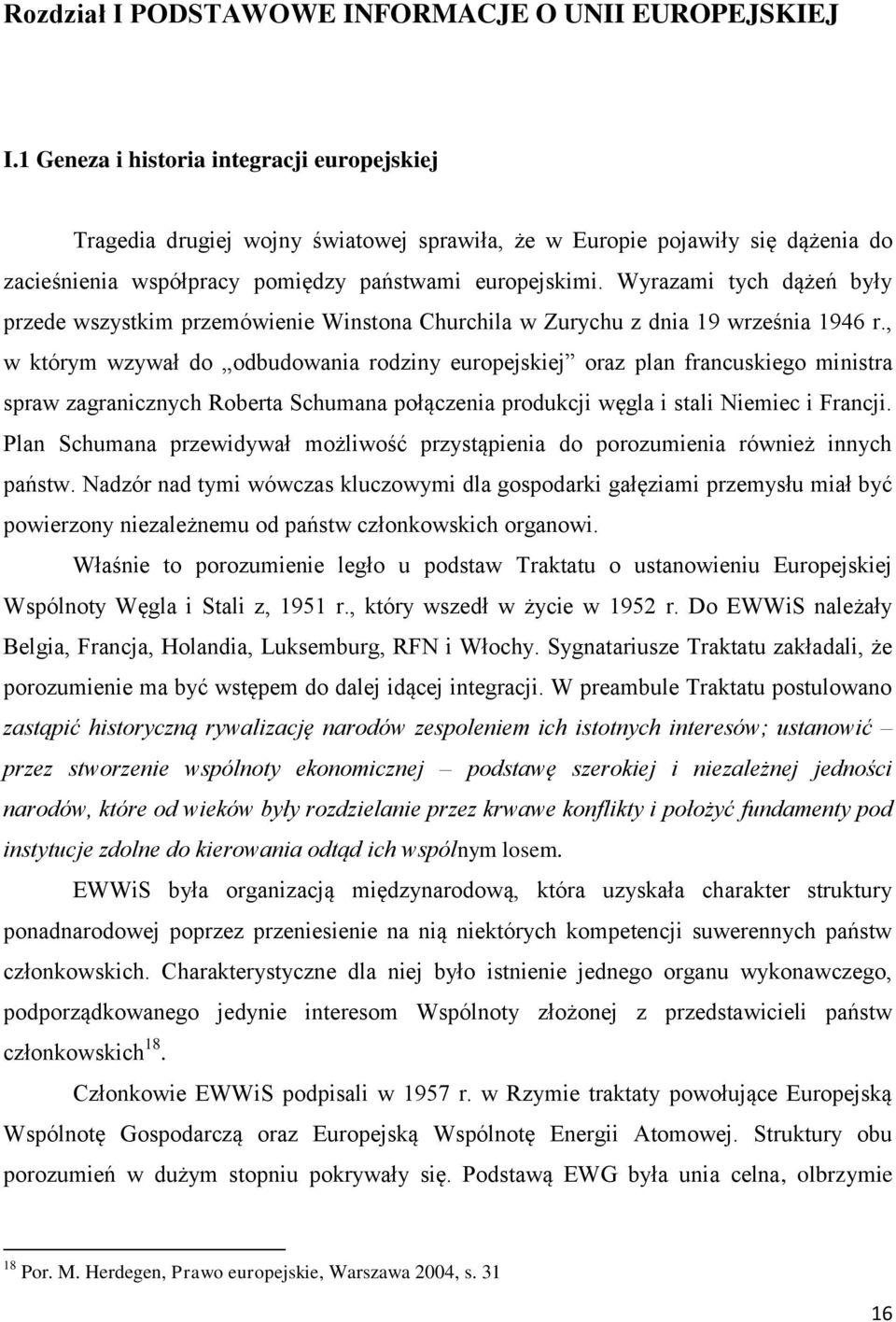 Wyrazami tych dążeń były przede wszystkim przemówienie Winstona Churchila w Zurychu z dnia 19 września 1946 r.