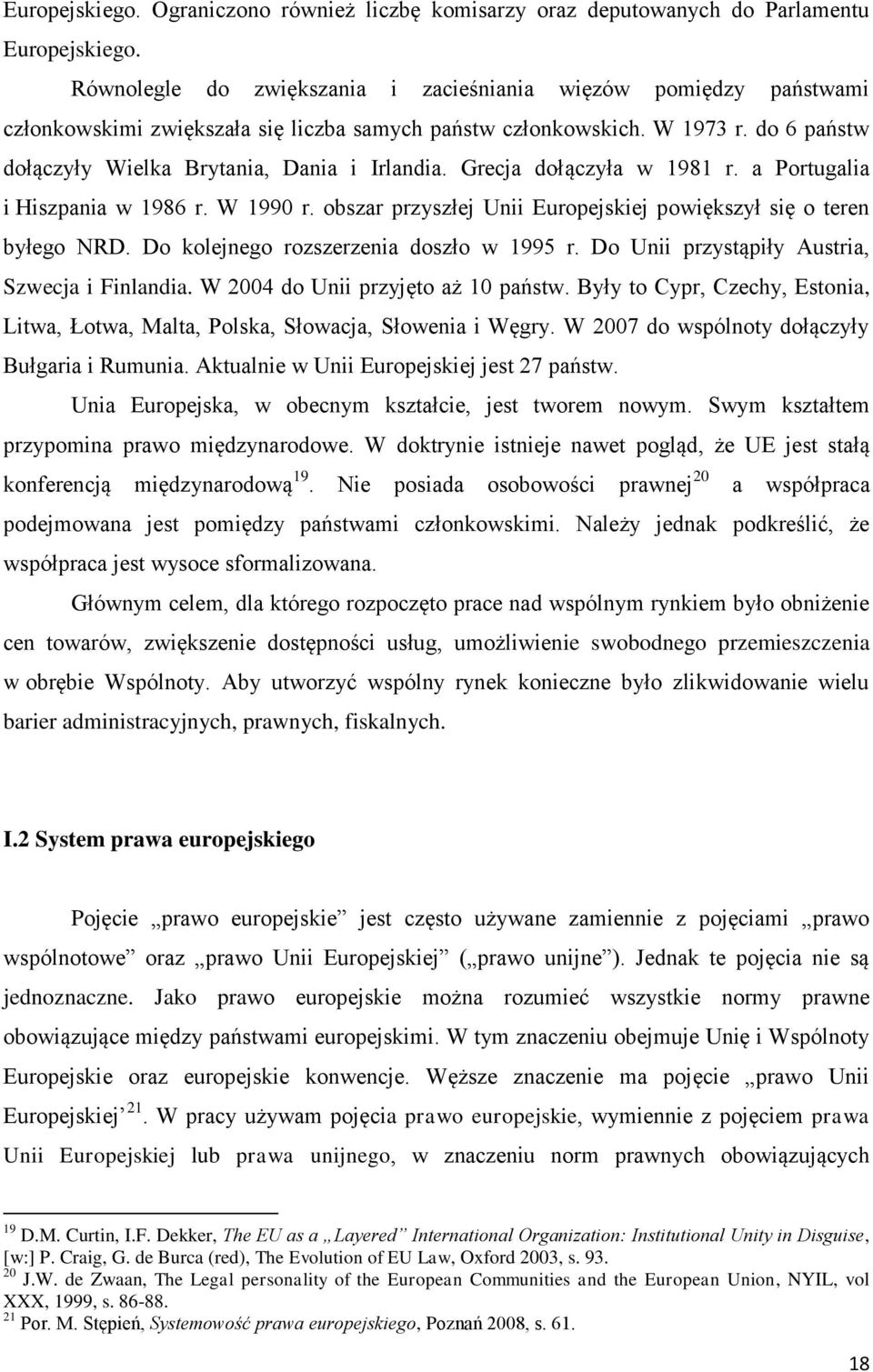 Grecja dołączyła w 1981 r. a Portugalia i Hiszpania w 1986 r. W 1990 r. obszar przyszłej Unii Europejskiej powiększył się o teren byłego NRD. Do kolejnego rozszerzenia doszło w 1995 r.