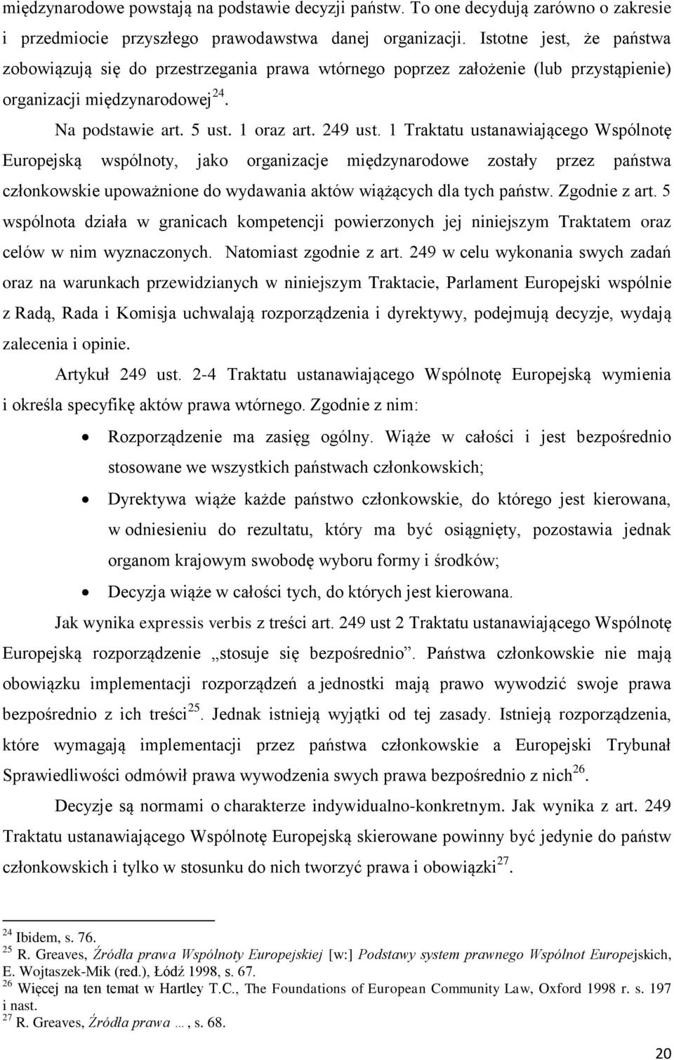 1 Traktatu ustanawiającego Wspólnotę Europejską wspólnoty, jako organizacje międzynarodowe zostały przez państwa członkowskie upoważnione do wydawania aktów wiążących dla tych państw. Zgodnie z art.