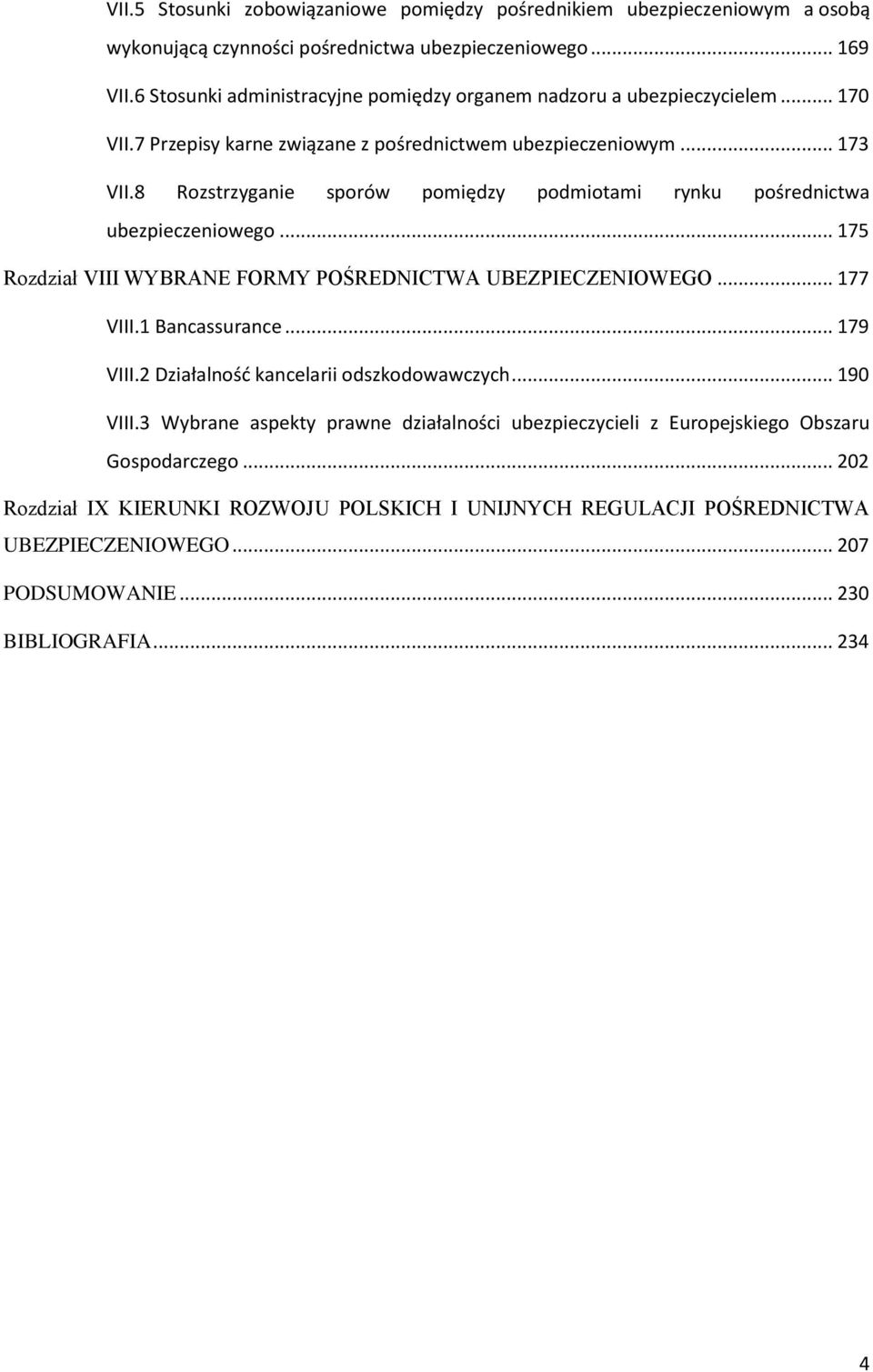 8 Rozstrzyganie sporów pomiędzy podmiotami rynku pośrednictwa ubezpieczeniowego... 175 Rozdział VIII WYBRANE FORMY POŚREDNICTWA UBEZPIECZENIOWEGO... 177 VIII.1 Bancassurance... 179 VIII.