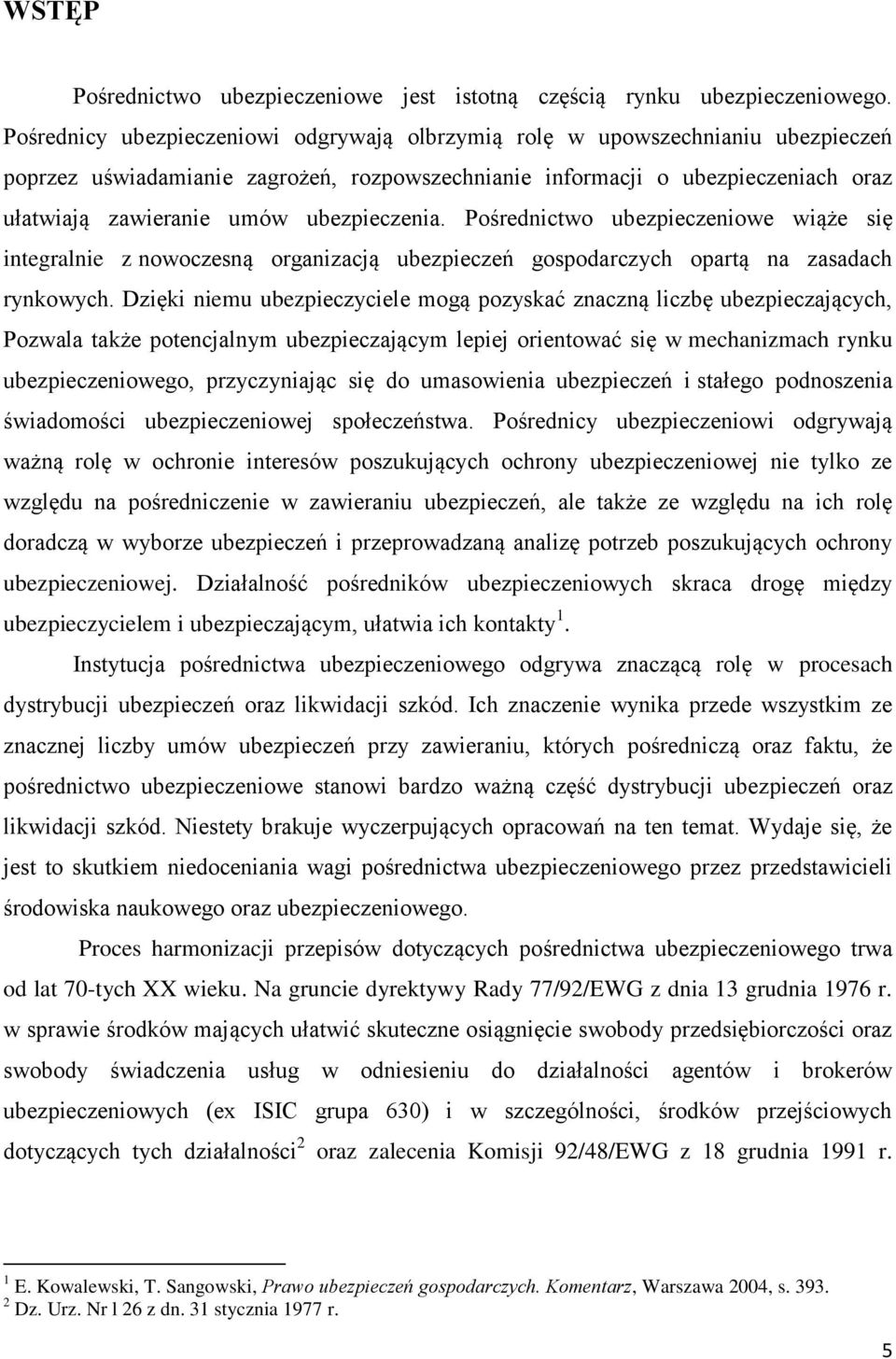 ubezpieczenia. Pośrednictwo ubezpieczeniowe wiąże się integralnie z nowoczesną organizacją ubezpieczeń gospodarczych opartą na zasadach rynkowych.