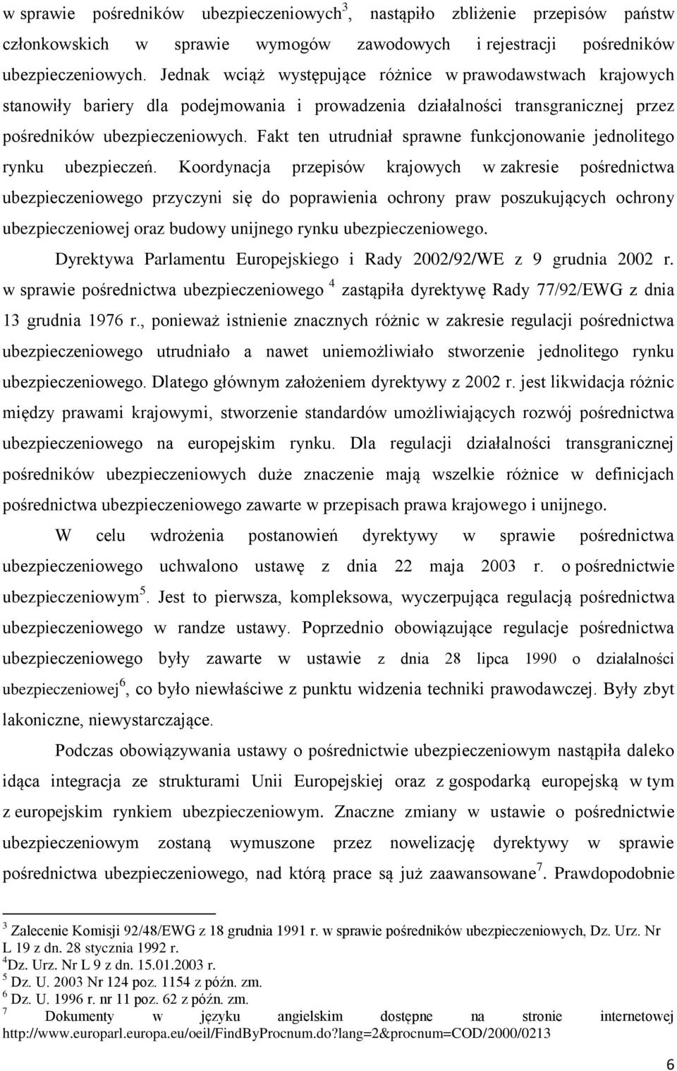 Fakt ten utrudniał sprawne funkcjonowanie jednolitego rynku ubezpieczeń.