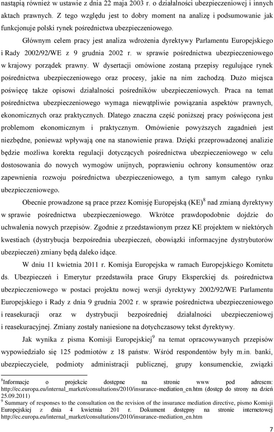 Głównym celem pracy jest analiza wdrożenia dyrektywy Parlamentu Europejskiego i Rady 2002/92/WE z 9 grudnia 2002 r. w sprawie pośrednictwa ubezpieczeniowego w krajowy porządek prawny.