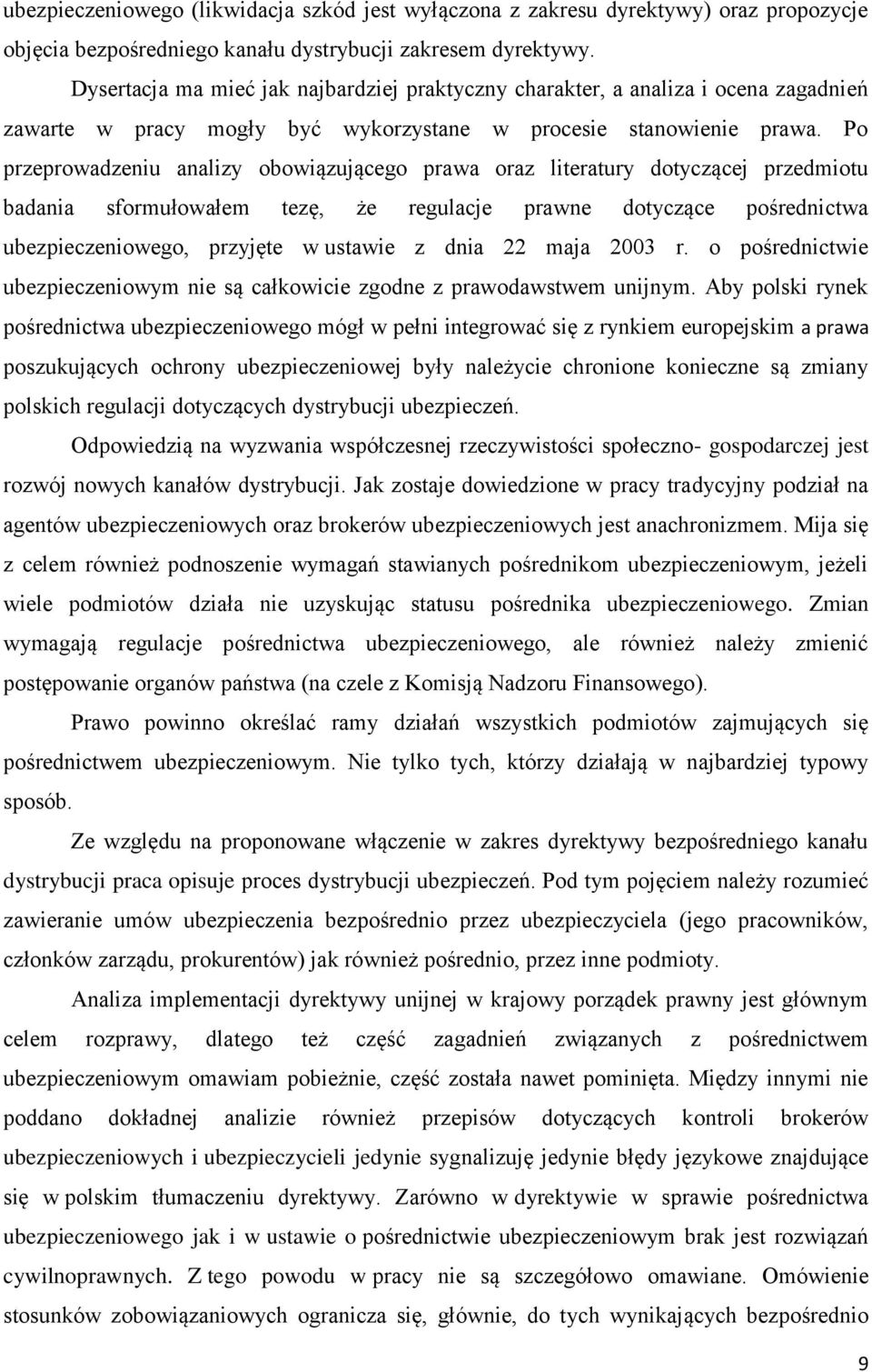 Po przeprowadzeniu analizy obowiązującego prawa oraz literatury dotyczącej przedmiotu badania sformułowałem tezę, że regulacje prawne dotyczące pośrednictwa ubezpieczeniowego, przyjęte w ustawie z