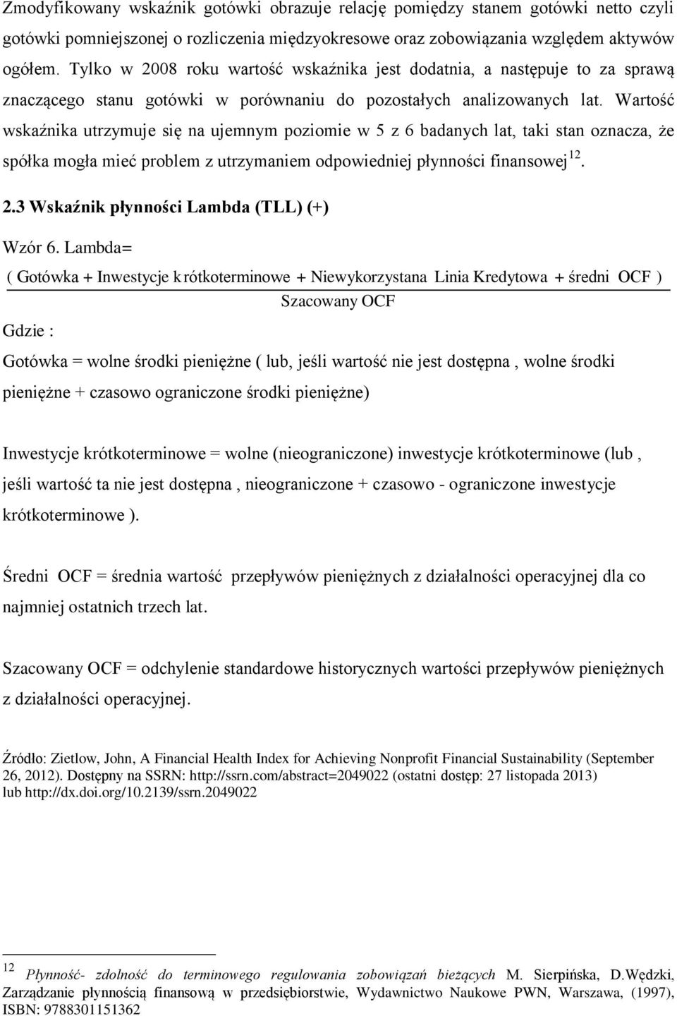 Wartość wskaźnika utrzymuje się na ujemnym poziomie w 5 z 6 badanych lat, taki stan oznacza, że spółka mogła mieć problem z utrzymaniem odpowiedniej płynności finansowej 12. 2.