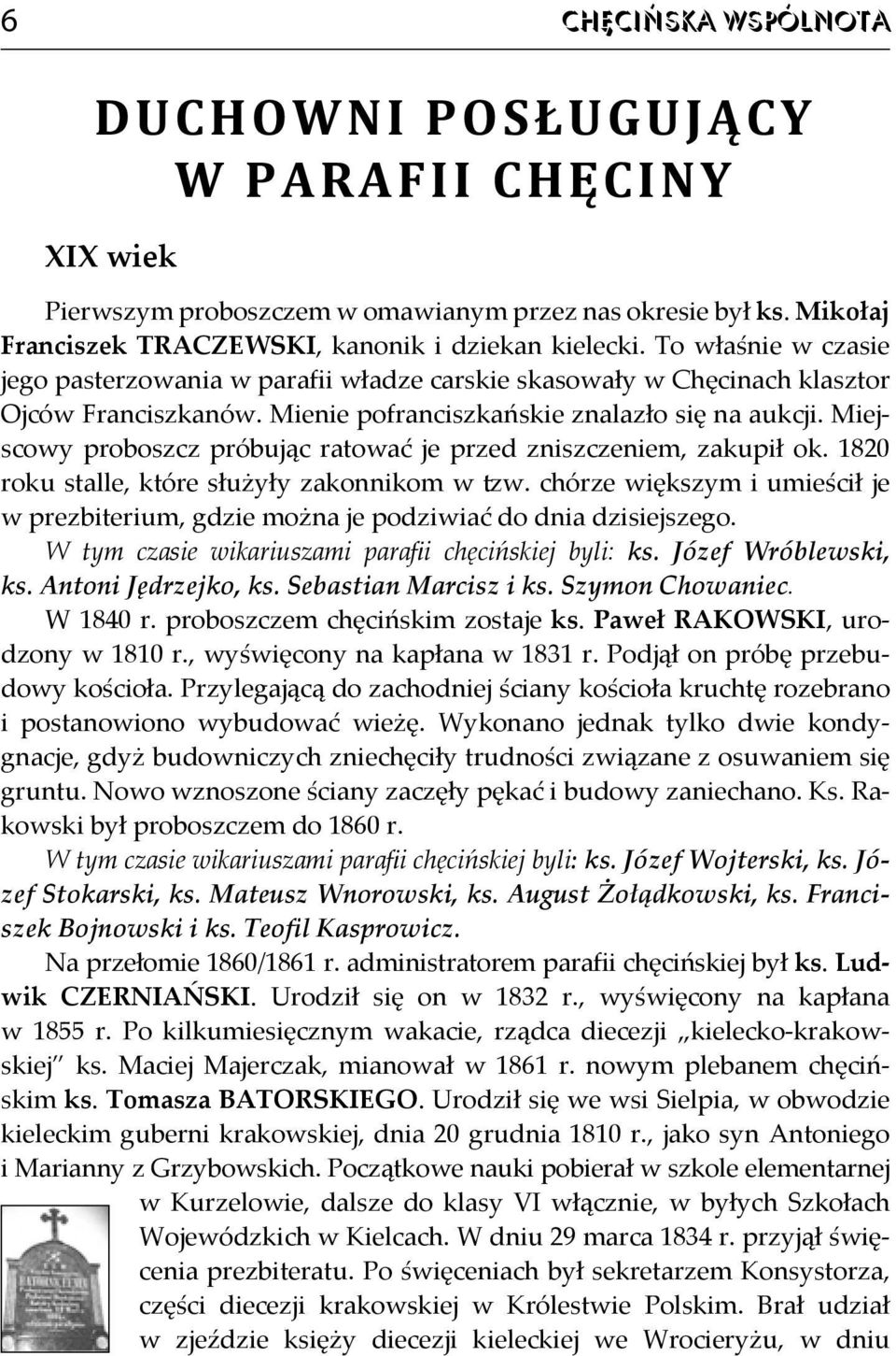 Miejscowy proboszcz próbując ratować je przed zniszczeniem, zakupił ok. 1820 roku stalle, które służyły zakonnikom w tzw.