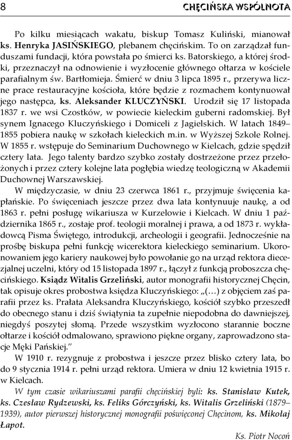 , przerywa liczne prace restauracyjne kościoła, które będzie z rozmachem kontynuował jego następca, ks. Aleksander KLUCZYŃSKI. Urodził się 17 listopada 1837 r.