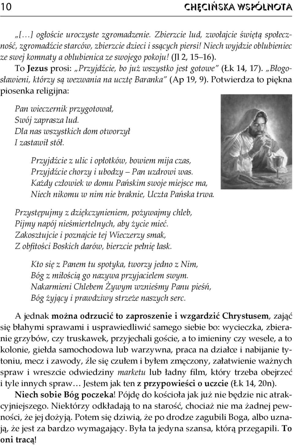 Błogosławieni, którzy są wezwania na ucztę Baranka (Ap 19, 9). Potwierdza to piękna piosenka religijna: Pan wieczernik przygotował, Swój zaprasza lud. Dla nas wszystkich dom otworzył I zastawił stół.