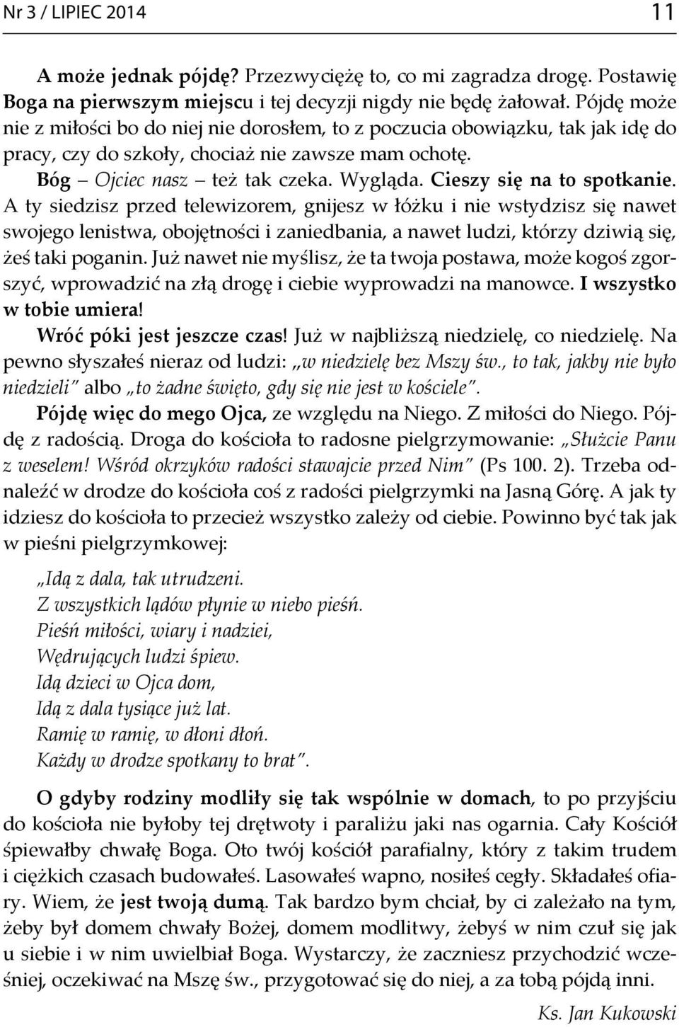 Cieszy się na to spotkanie. A ty siedzisz przed telewizorem, gnijesz w łóżku i nie wstydzisz się nawet swojego lenistwa, obojętności i zaniedbania, a nawet ludzi, którzy dziwią się, żeś taki poganin.