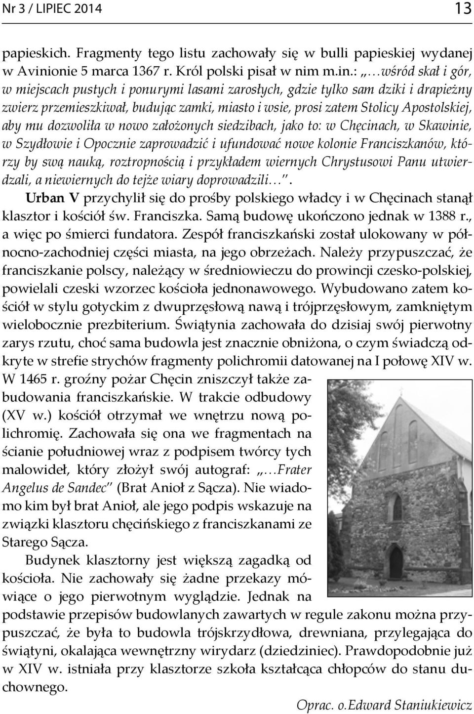 : wśród skał i gór, w miejscach pustych i ponurymi lasami zarosłych, gdzie tylko sam dziki i drapieżny zwierz przemieszkiwał, budując zamki, miasto i wsie, prosi zatem Stolicy Apostolskiej, aby mu