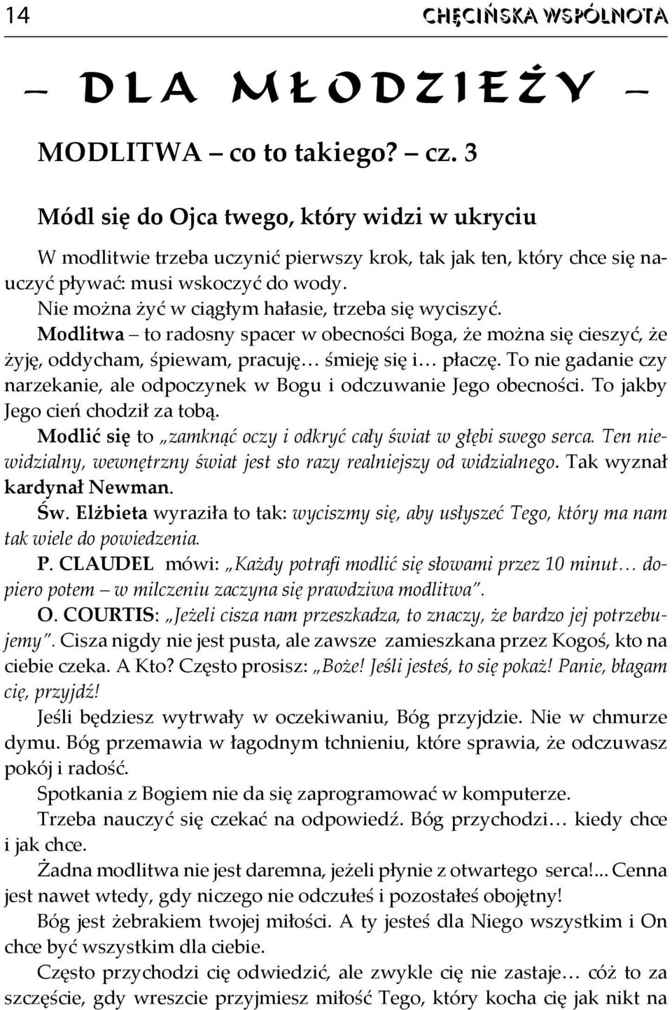 Nie można żyć w ciągłym hałasie, trzeba się wyciszyć. Modlitwa to radosny spacer w obecności Boga, że można się cieszyć, że żyję, oddycham, śpiewam, pracuję śmieję się i płaczę.