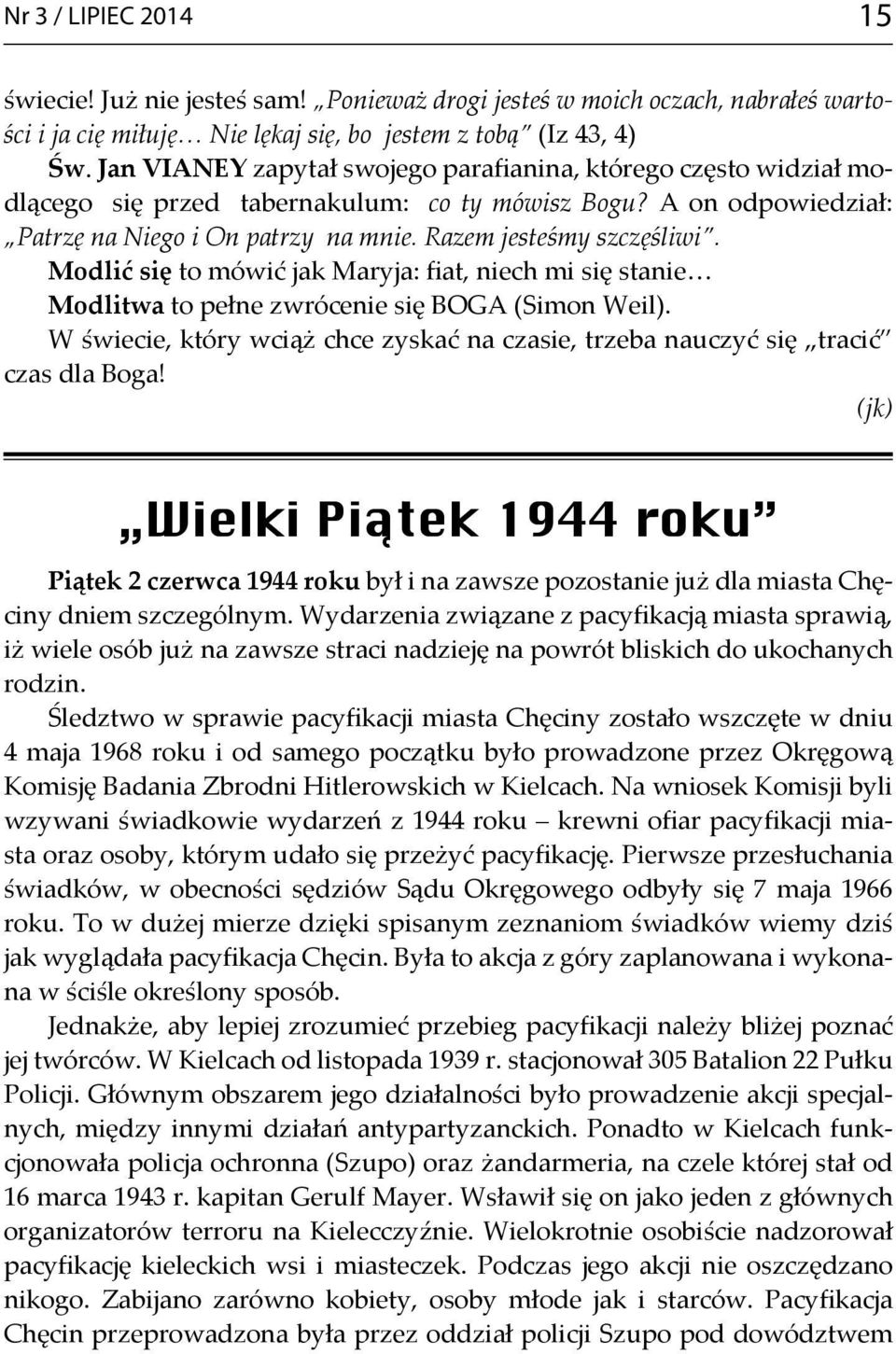 Modlić się to mówić jak Maryja: fiat, niech mi się stanie Modlitwa to pełne zwrócenie się BOGA (Simon Weil). W świecie, który wciąż chce zyskać na czasie, trzeba nauczyć się tracić czas dla Boga!