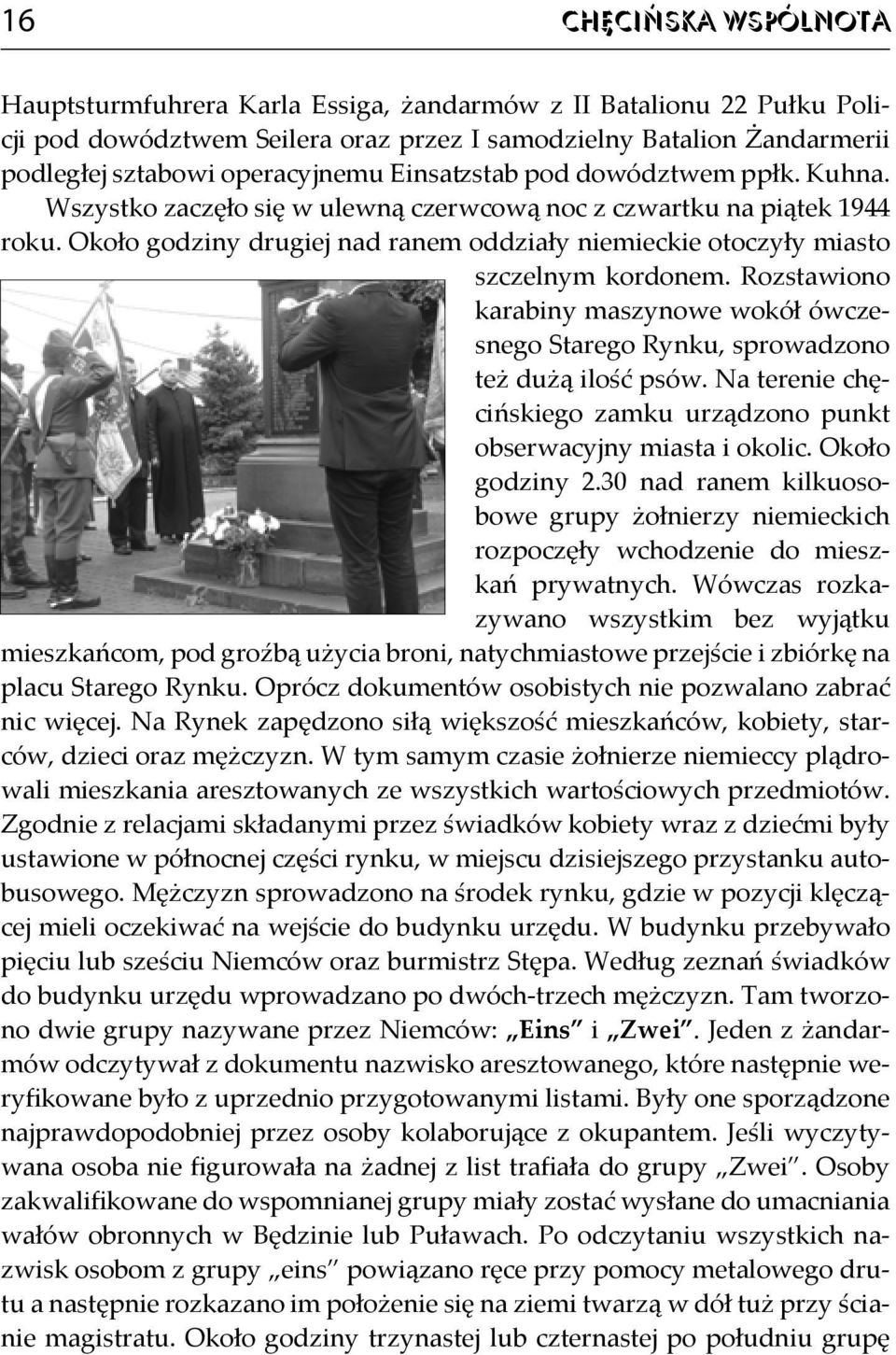 Około godziny drugiej nad ranem oddziały niemieckie otoczyły miasto szczelnym kordonem. Rozstawiono karabiny maszynowe wokół ówczesnego Starego Rynku, sprowadzono też dużą ilość psów.