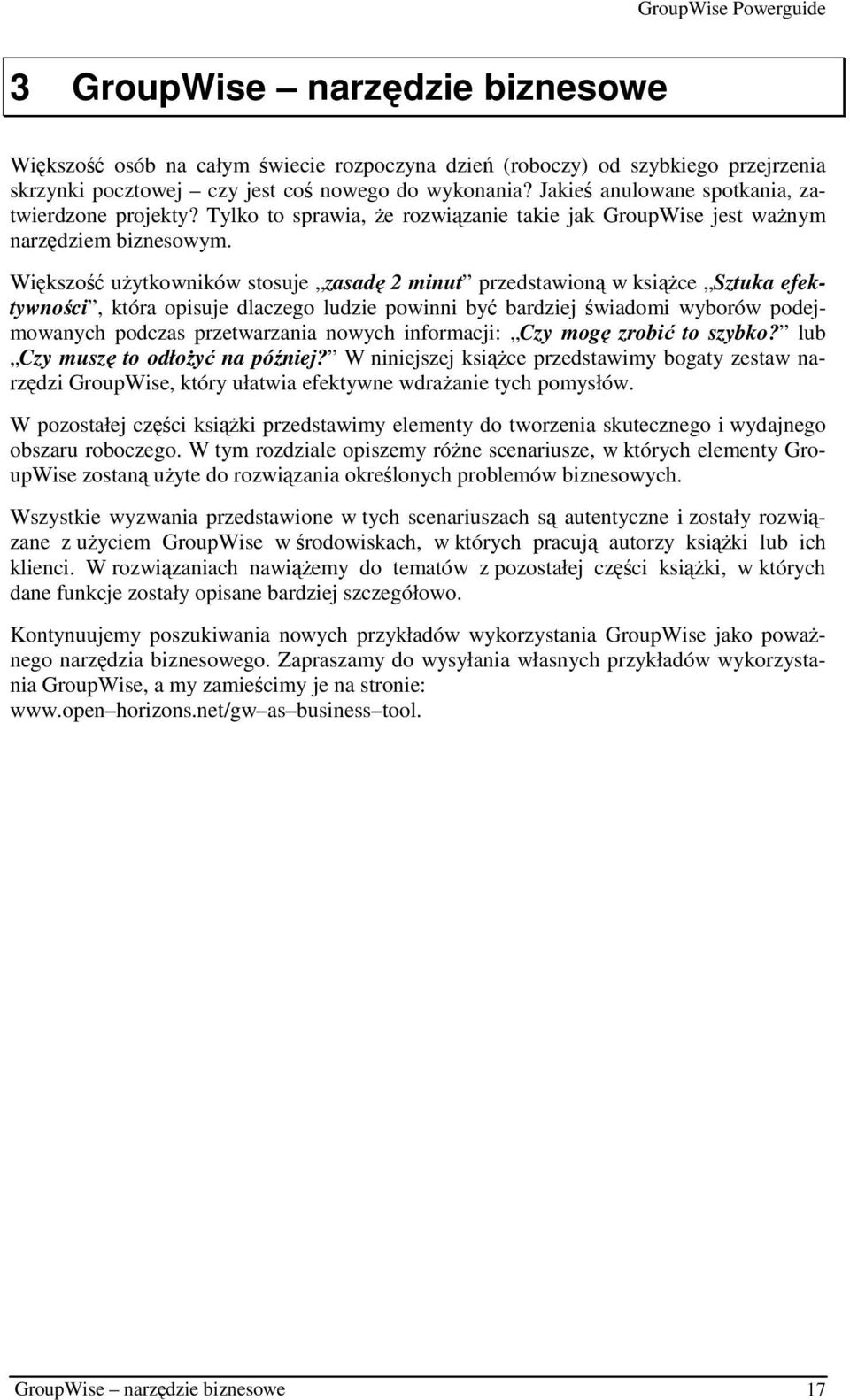 Większość użytkowników stosuje zasadę 2 minut przedstawioną w książce Sztuka efektywności, która opisuje dlaczego ludzie powinni być bardziej świadomi wyborów podejmowanych podczas przetwarzania