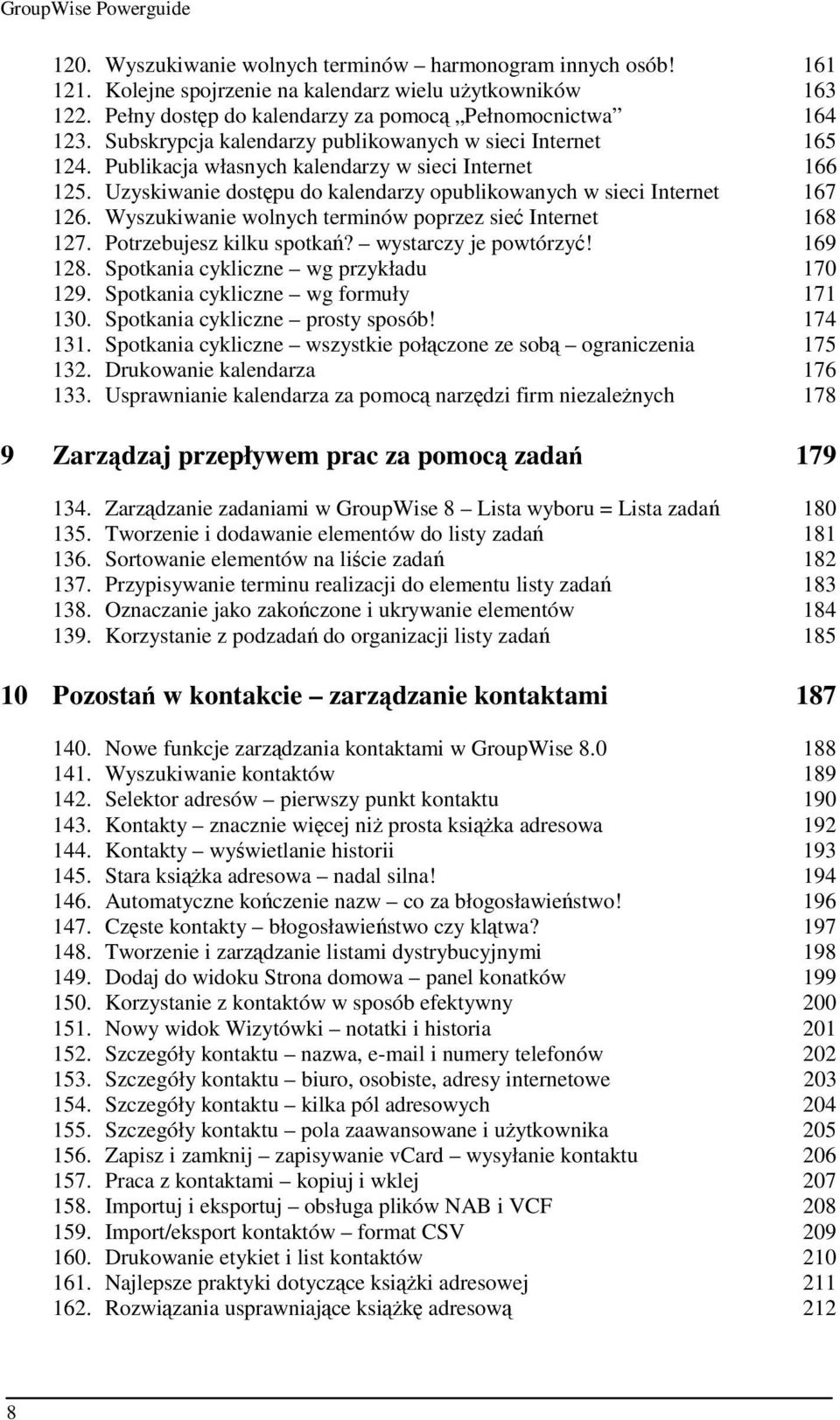 Wyszukiwanie wolnych terminów poprzez sieć Internet 168 127. Potrzebujesz kilku spotkań? wystarczy je powtórzyć! 169 128. Spotkania cykliczne wg przykładu 170 129.