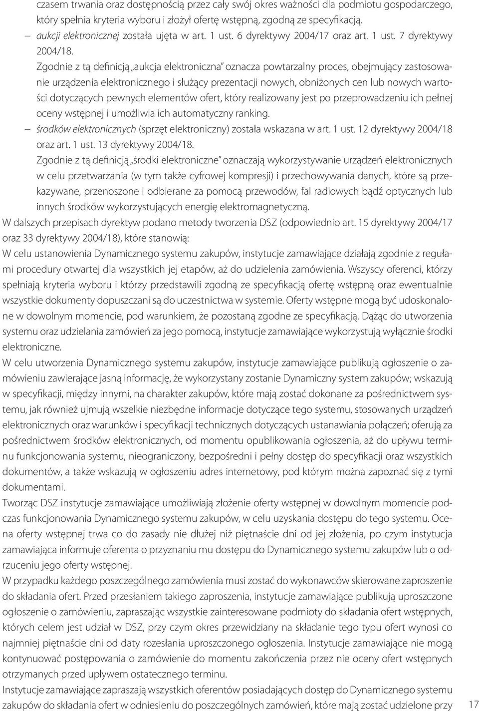 Zgodnie z tą definicją aukcja elektroniczna oznacza powtarzalny proces, obejmujący zastosowanie urządzenia elektronicznego i służący prezentacji nowych, obniżonych cen lub nowych wartości dotyczących