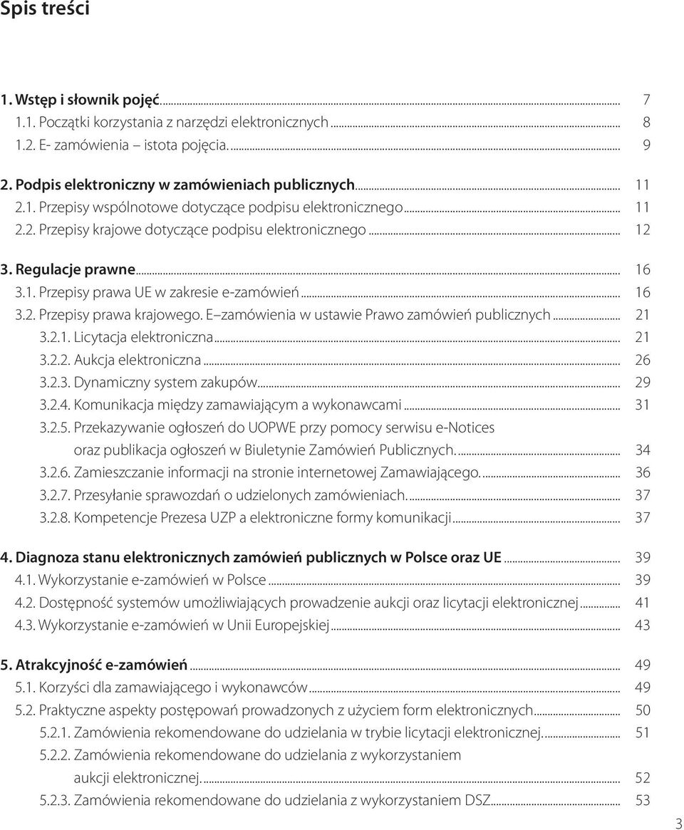 .. 16 3.2. Przepisy prawa krajowego. E zamówienia w ustawie Prawo zamówień publicznych... 21 3.2.1. Licytacja elektroniczna... 21 3.2.2. Aukcja elektroniczna... 26 3.2.3. Dynamiczny system zakupów.