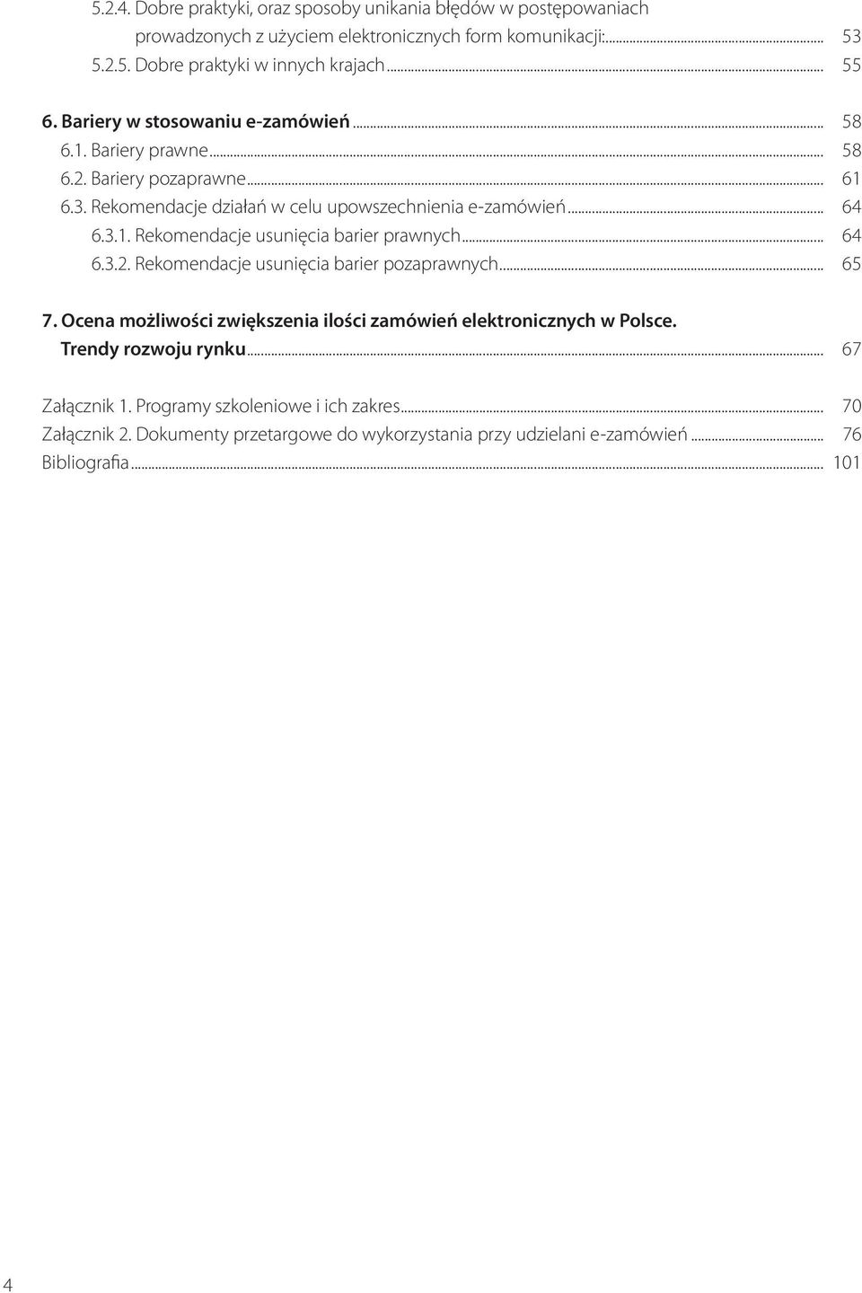 .. 64 6.3.2. Rekomendacje usunięcia barier pozaprawnych... 65 7. Ocena możliwości zwiększenia ilości zamówień elektronicznych w Polsce. Trendy rozwoju rynku... 67 Załącznik 1.