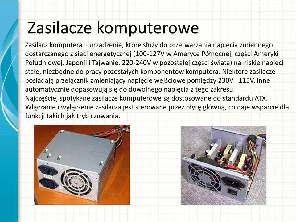 Niektóre zasilacze posiadają przełącznik zmieniający napięcie wejściowe pomiędzy 230V i 115V, inne automatycznie dopasowują się do dowolnego napięcia z tego zakresu.