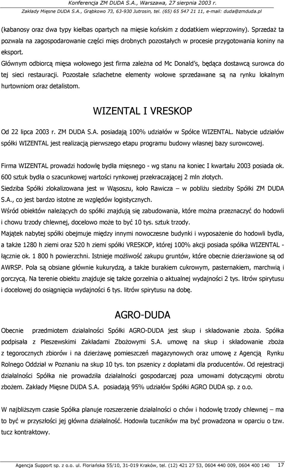 Głównym odbiorcą mięsa wołowego jest firma zależna od Mc Donald s, będąca dostawcą surowca do tej sieci restauracji.