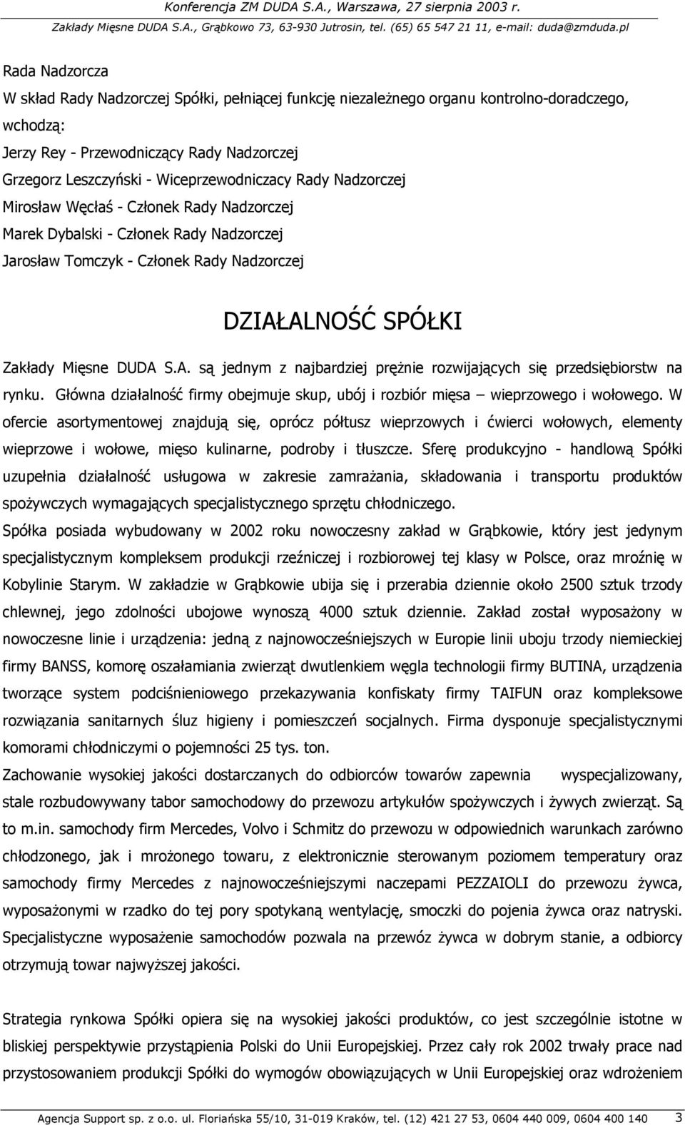 S.A. są jednym z najbardziej prężnie rozwijających się przedsiębiorstw na rynku. Główna działalność firmy obejmuje skup, ubój i rozbiór mięsa wieprzowego i wołowego.