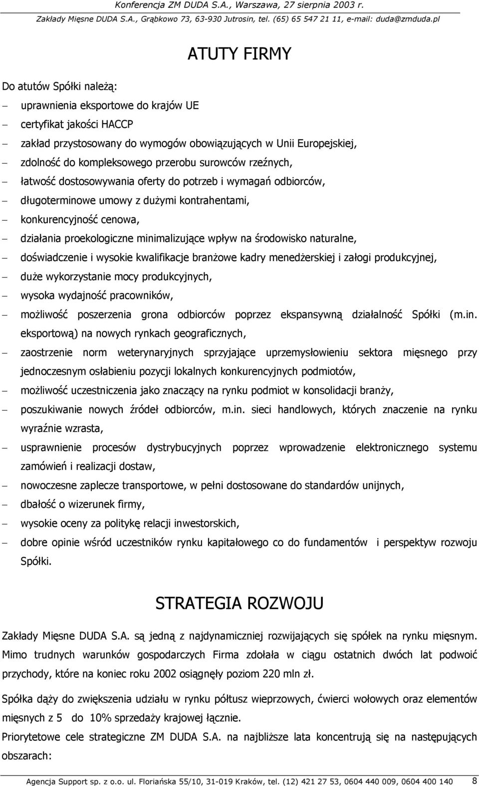 wpływ na środowisko naturalne, doświadczenie i wysokie kwalifikacje branżowe kadry menedżerskiej i załogi produkcyjnej, duże wykorzystanie mocy produkcyjnych, wysoka wydajność pracowników, możliwość