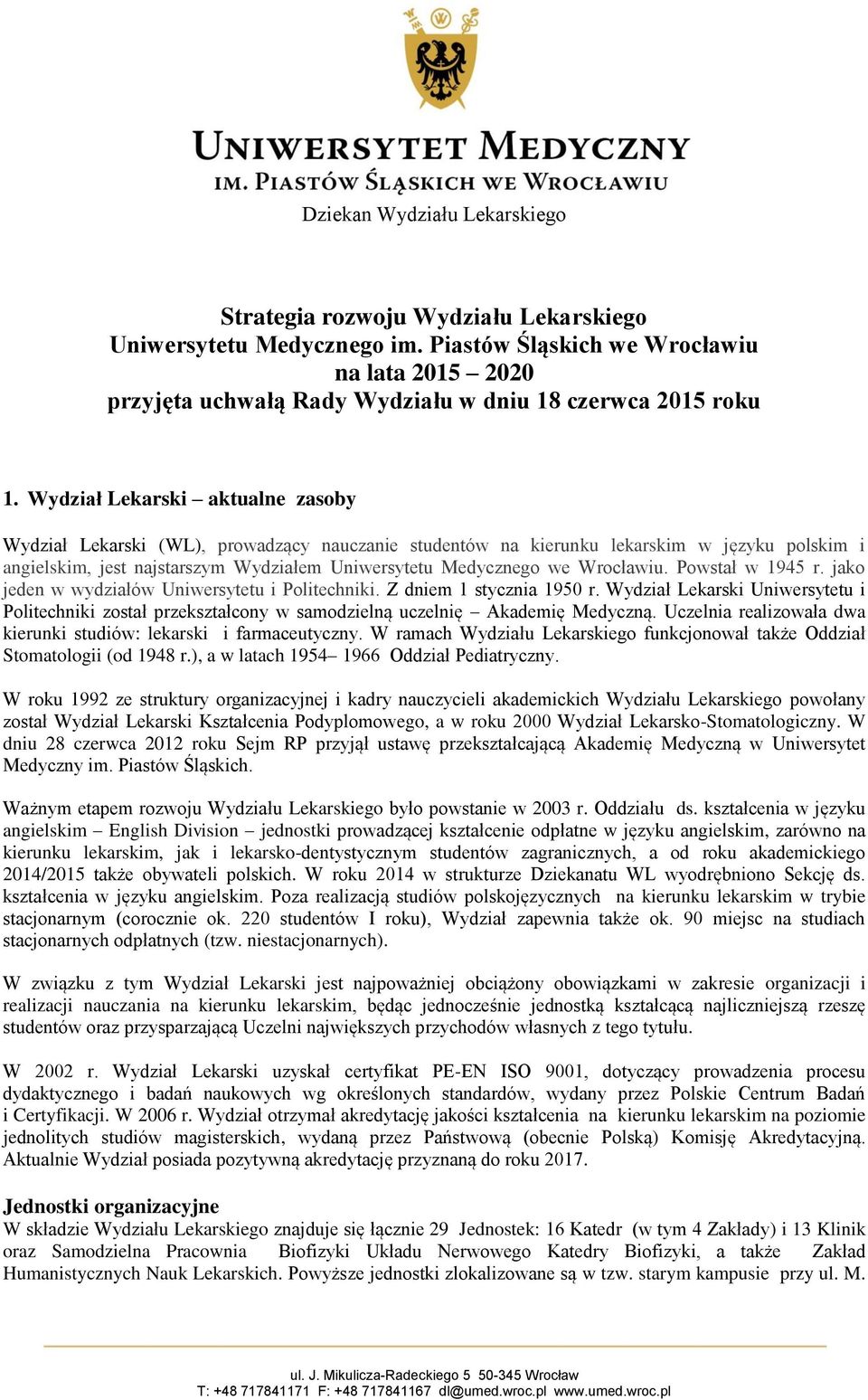 Wydział Lekarski aktualne zasoby Wydział Lekarski (WL), prowadzący nauczanie studentów na kierunku lekarskim w języku polskim i angielskim, jest najstarszym Wydziałem Uniwersytetu Medycznego we