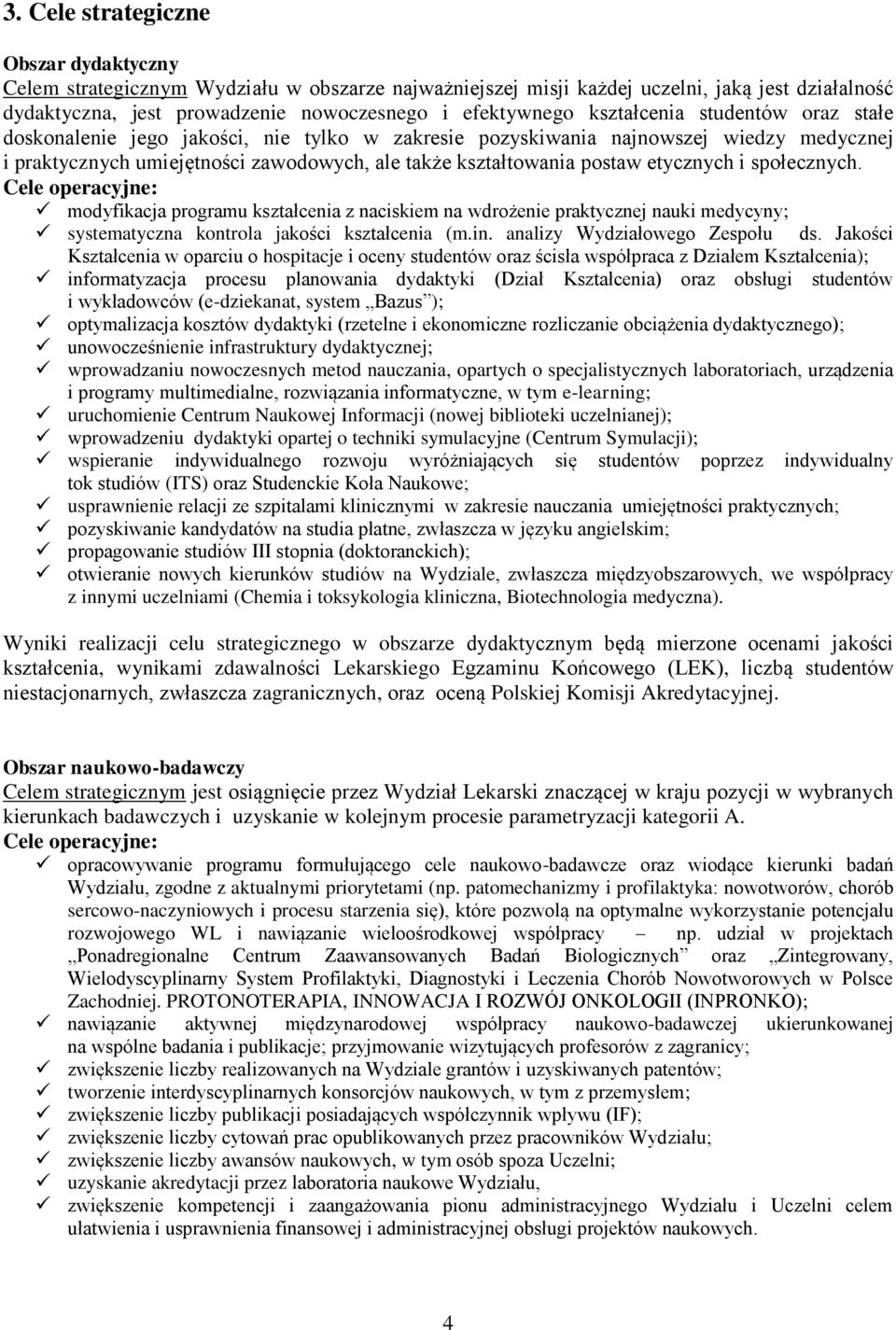 etycznych i społecznych. modyfikacja programu kształcenia z naciskiem na wdrożenie praktycznej nauki medycyny; systematyczna kontrola jakości kształcenia (m.in. analizy Wydziałowego Zespołu ds.