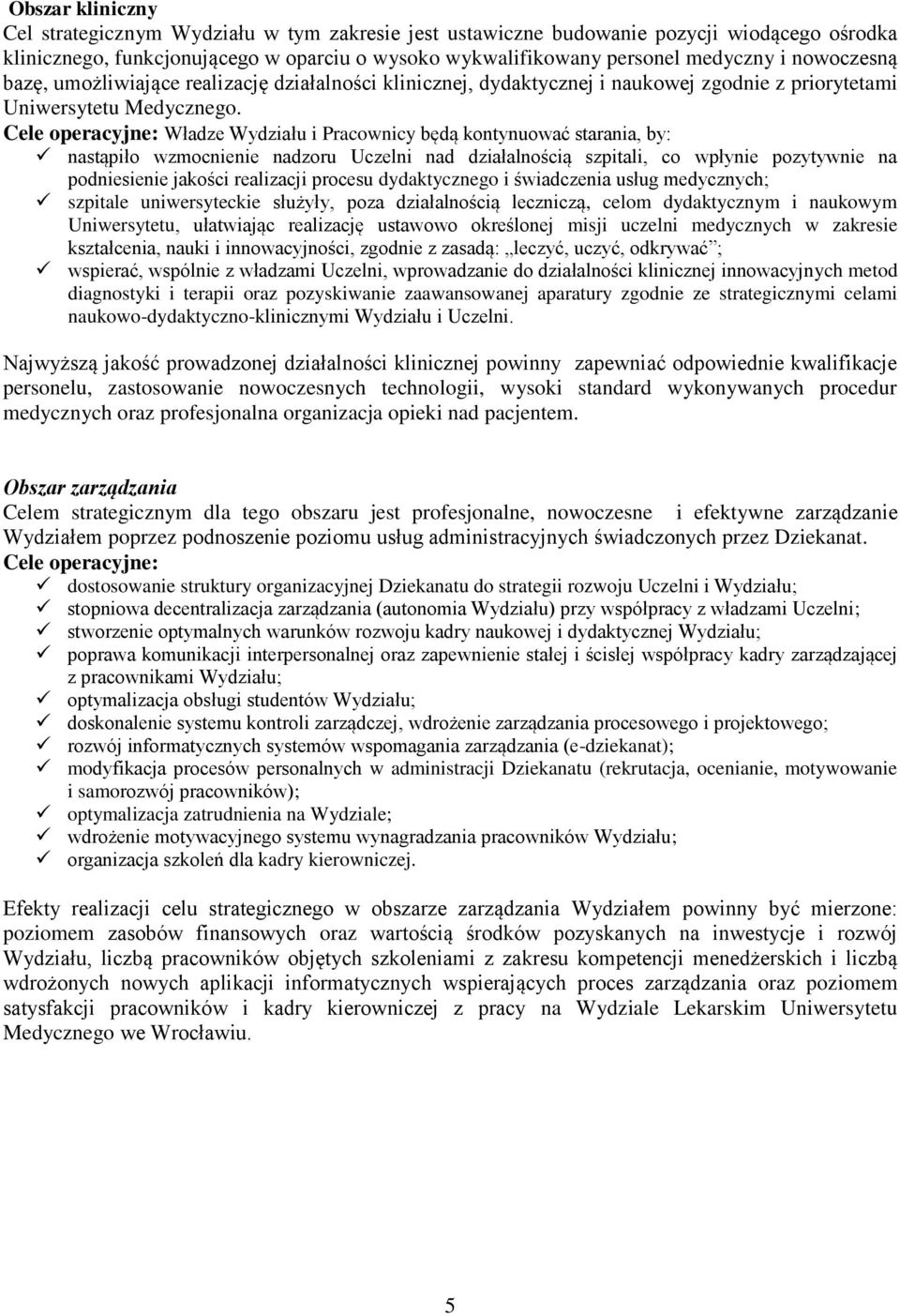 Władze Wydziału i Pracownicy będą kontynuować starania, by: nastąpiło wzmocnienie nadzoru Uczelni nad działalnością szpitali, co wpłynie pozytywnie na podniesienie jakości realizacji procesu