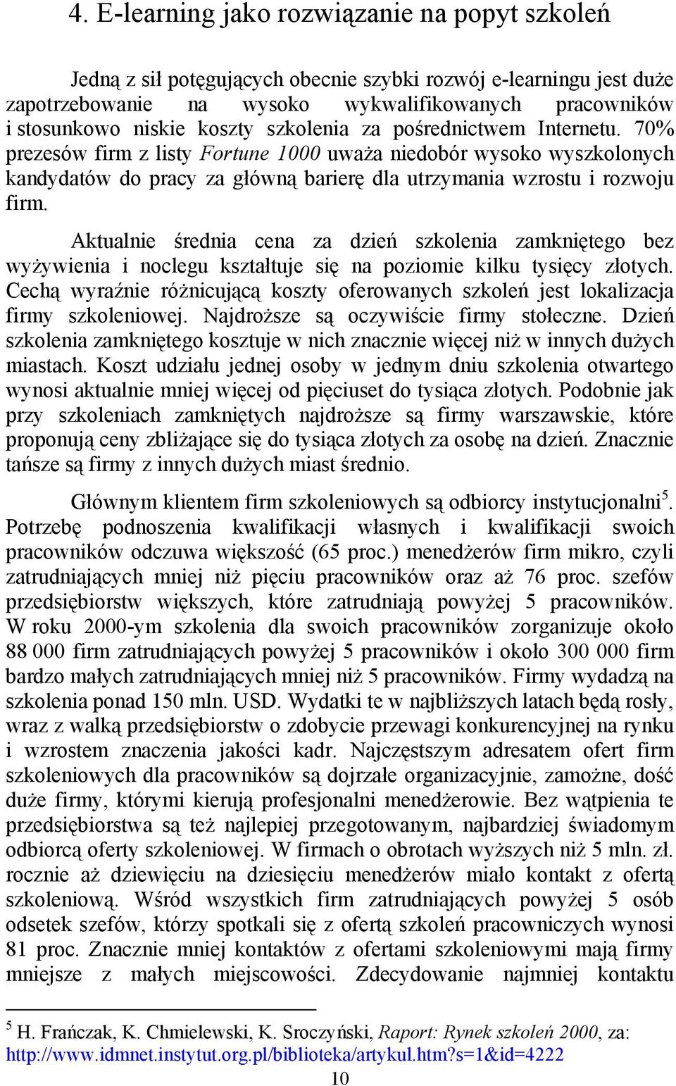 Aktualnie średnia cena za dzień szkolenia zamkniętego bez wyżywienia i noclegu kształtuje się na poziomie kilku tysięcy złotych.