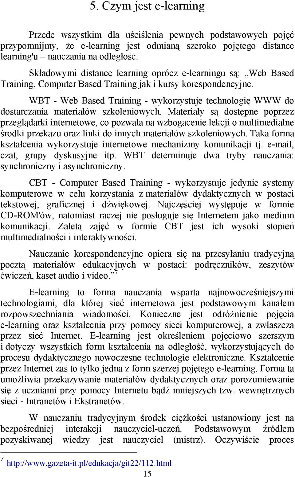 WBT - Web Based Training - wykorzystuje technologię WWW do dostarczania materiałów szkoleniowych.