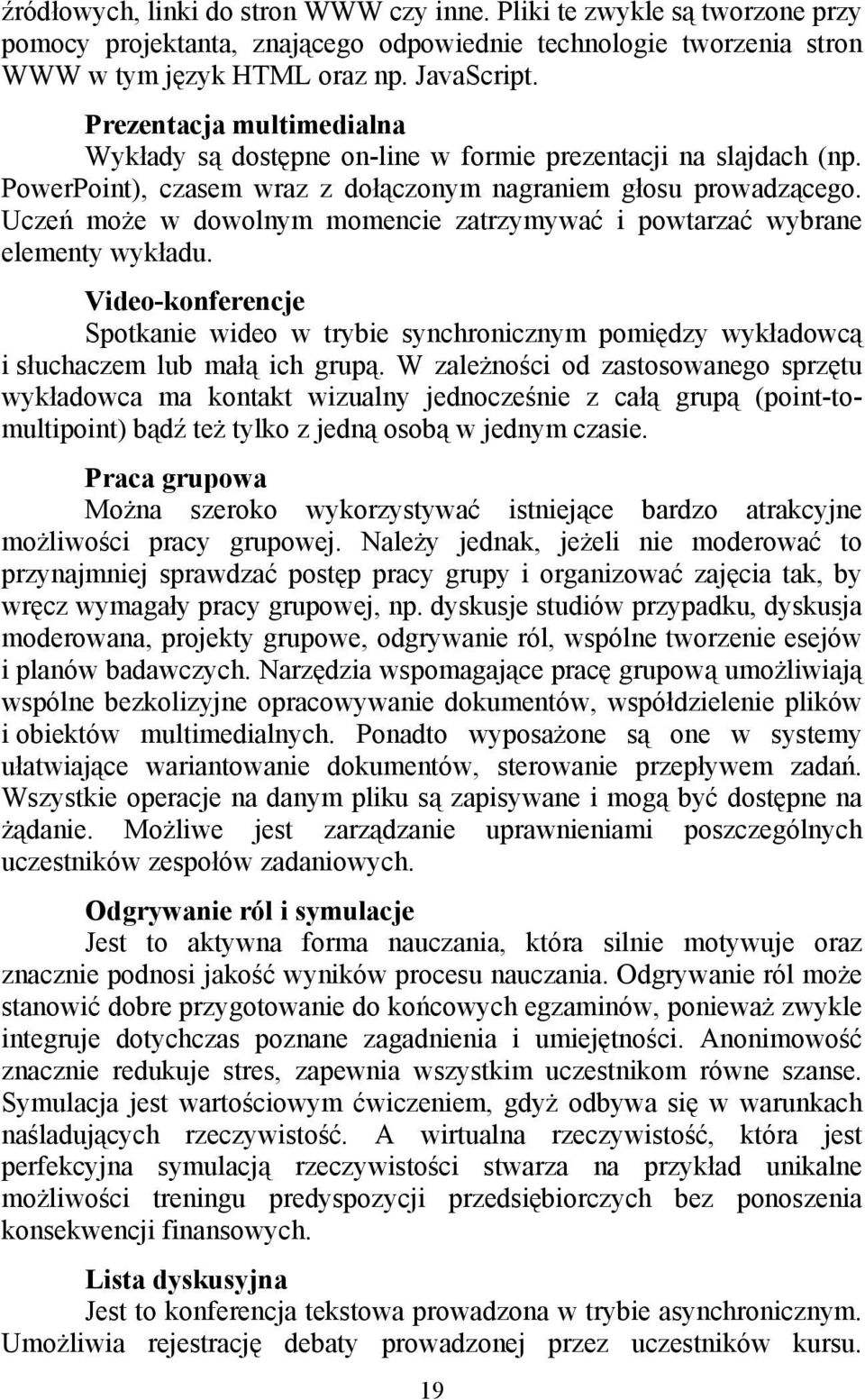 Uczeń może w dowolnym momencie zatrzymywać i powtarzać wybrane elementy wykładu. Video-konferencje Spotkanie wideo w trybie synchronicznym pomiędzy wykładowcą i słuchaczem lub małą ich grupą.