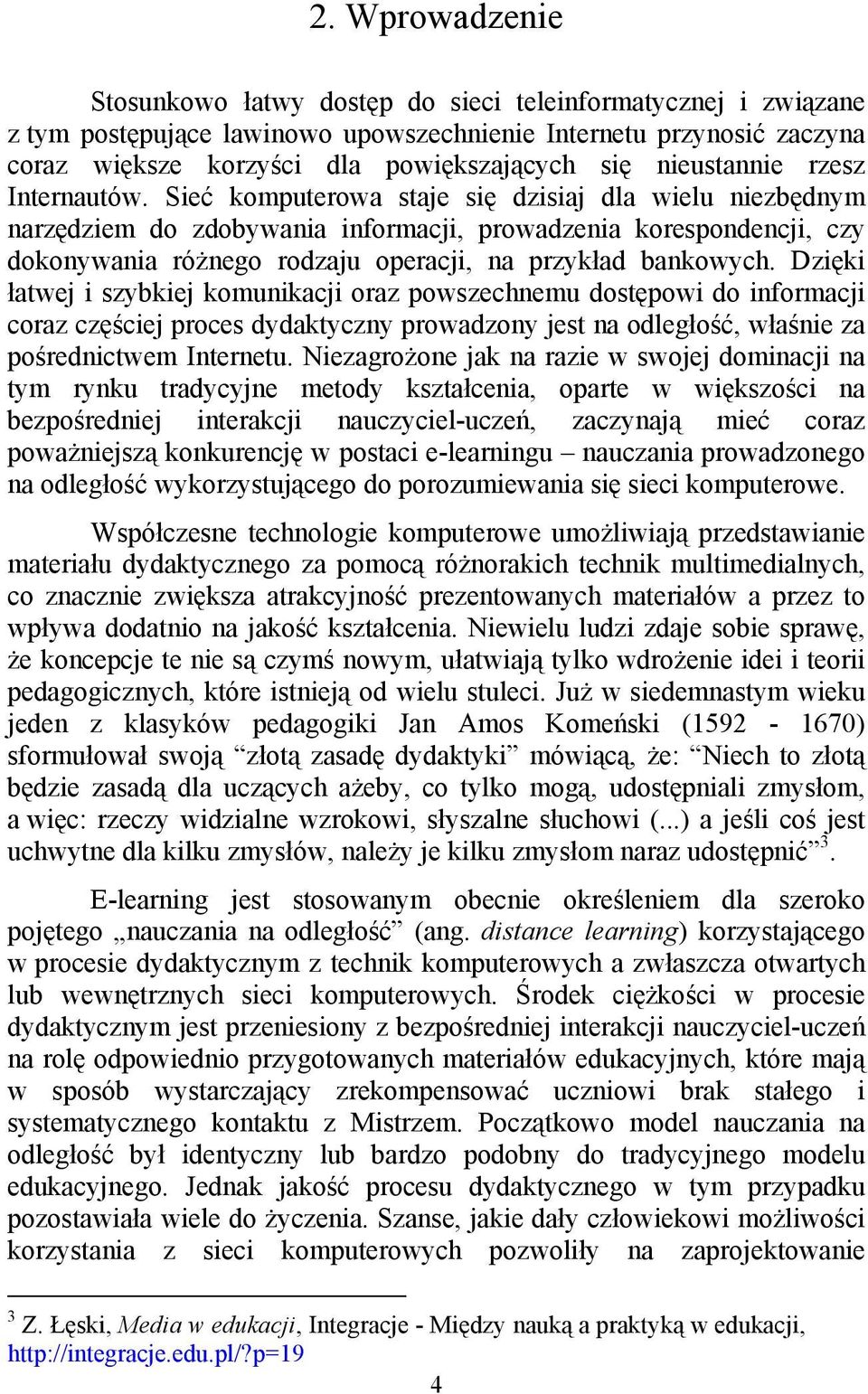 Sieć komputerowa staje się dzisiaj dla wielu niezbędnym narzędziem do zdobywania informacji, prowadzenia korespondencji, czy dokonywania różnego rodzaju operacji, na przykład bankowych.