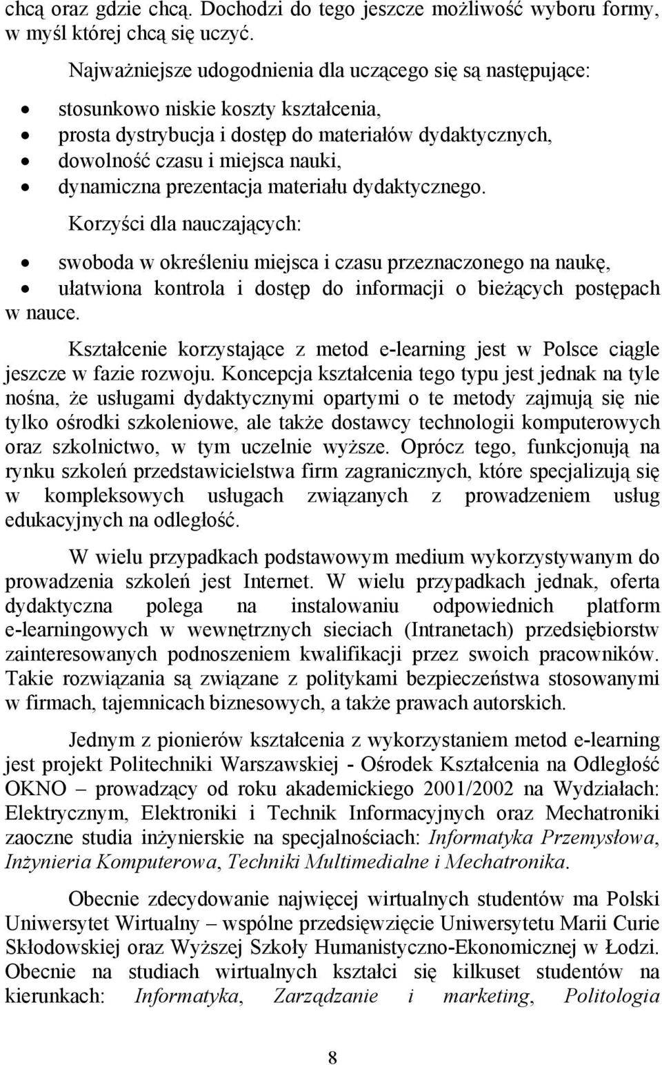 prezentacja materiału dydaktycznego. Korzyści dla nauczających: swoboda w określeniu miejsca i czasu przeznaczonego na naukę, ułatwiona kontrola i dostęp do informacji o bieżących postępach w nauce.