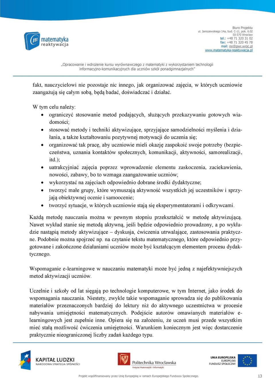 także kształtowaniu pozytywnej motywacji do uczenia się; organizować tak pracę, aby uczniowie mieli okazję zaspokoić swoje potrzeby (bezpieczeństwa, uznania kontaktów społecznych, komunikacji,