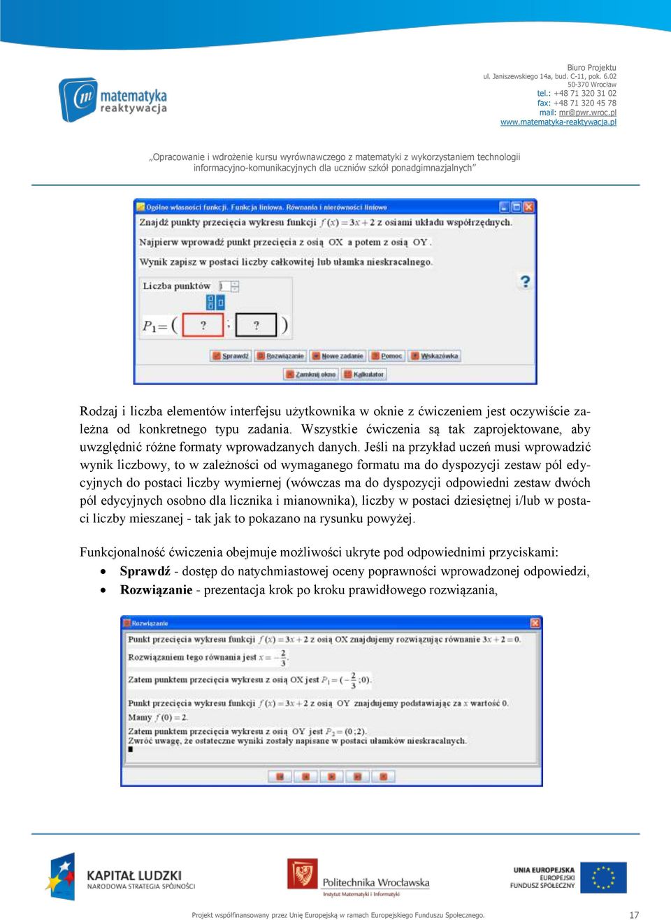 Jeśli na przykład uczeń musi wprowadzić wynik liczbowy, to w zależności od wymaganego formatu ma do dyspozycji zestaw pól edycyjnych do postaci liczby wymiernej (wówczas ma do dyspozycji odpowiedni