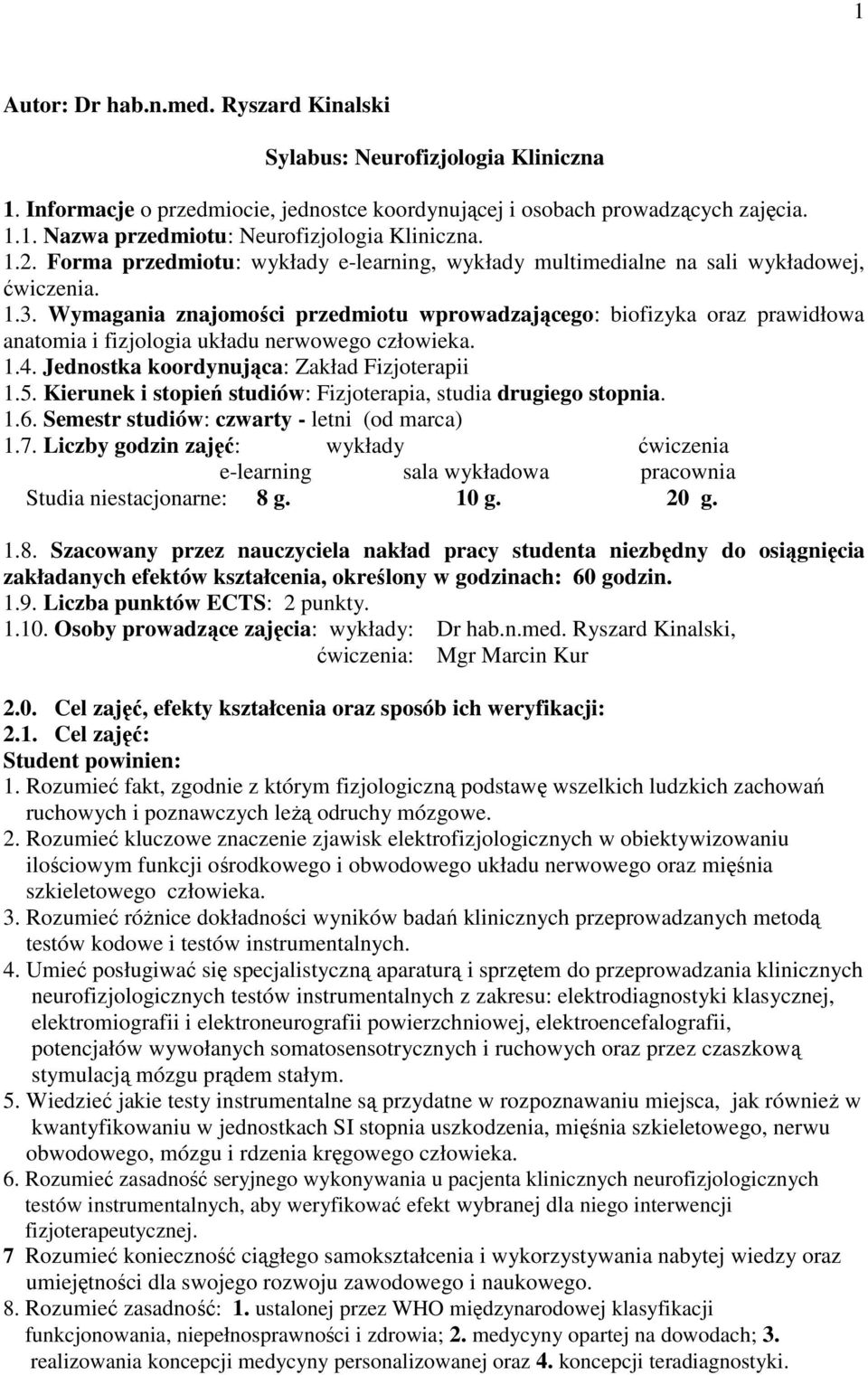 Wymagania znajomości przedmiotu wprowadzającego: biofizyka oraz prawidłowa anatomia i fizjologia układu nerwowego człowieka. 1.4. Jednostka koordynująca: Zakład Fizjoterapii 1.5.