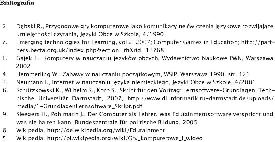 , Komputery w nauczaniu języków obcych, Wydawnictwo Naukowe PWN, Warszawa 2002 4. Hemmerling W., Zabawy w nauczaniu początkowym, WSiP, Warszawa 1990, str. 121 3. Neumann I.